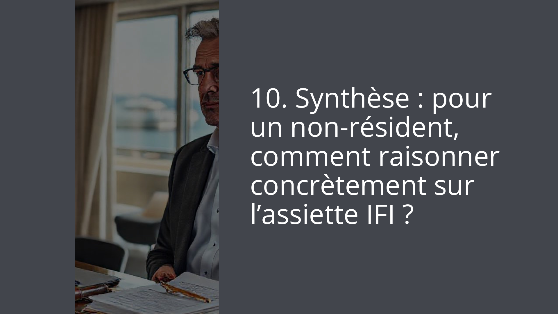 10. Synthèse : pour un non-résident, comment raisonner concrètement sur l’assiette IFI ?