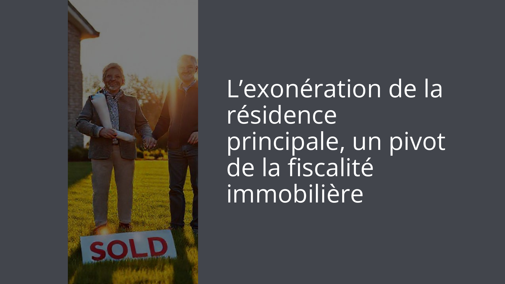 L’exonération de la résidence principale, un pivot de la fiscalité immobilière