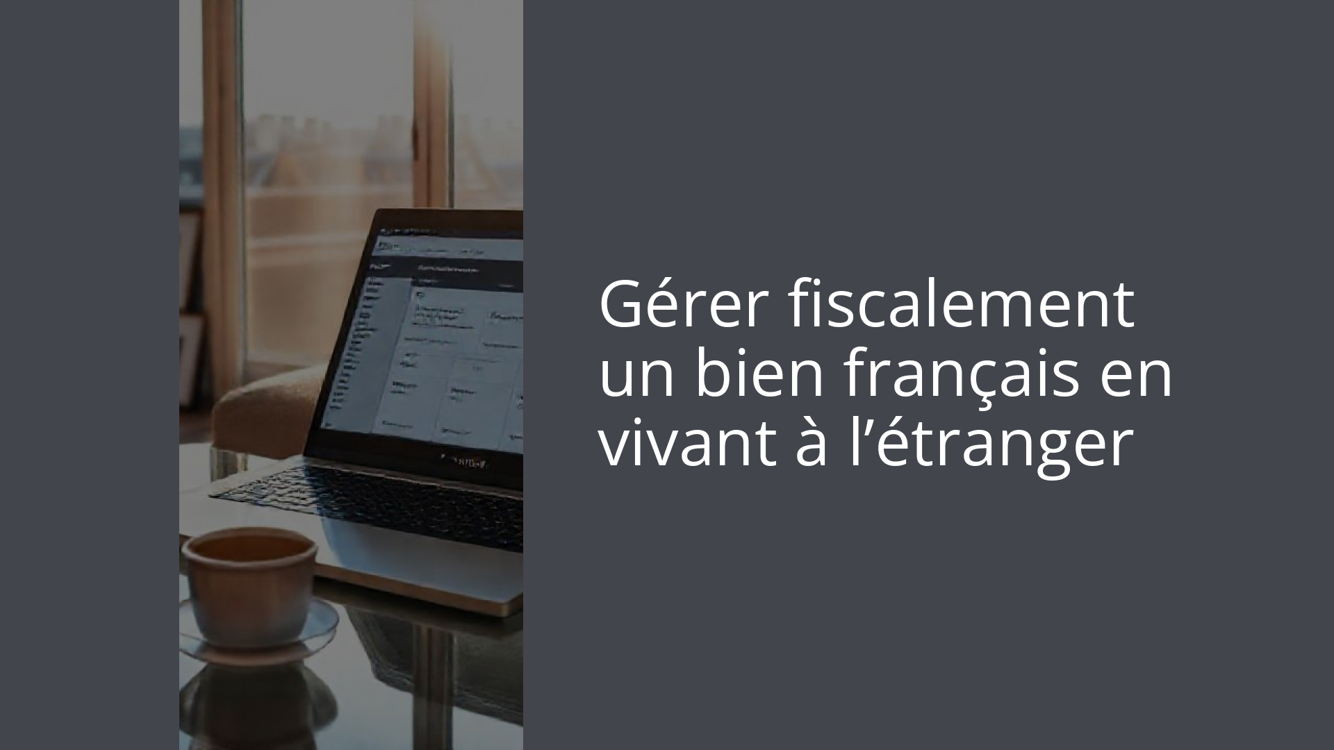 Gérer fiscalement un bien français en vivant à l’étranger