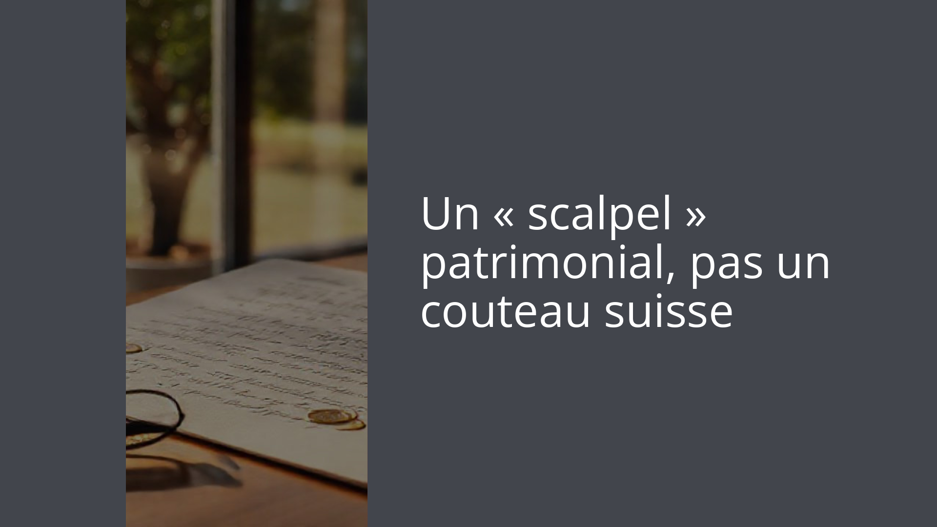 Un « scalpel » patrimonial, pas un couteau suisse