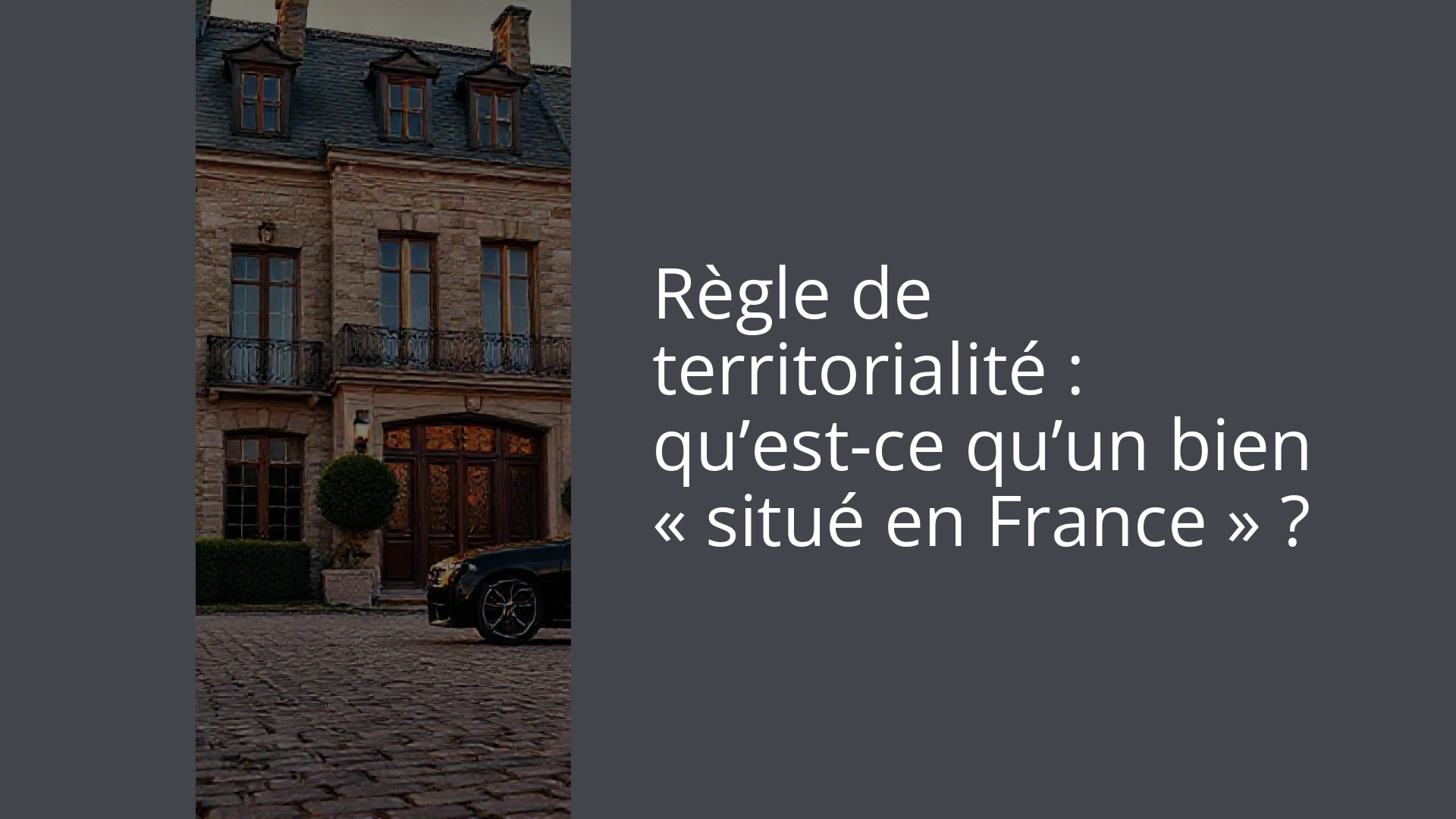 Règle de territorialité : qu’est-ce qu’un bien « situé en France » ?