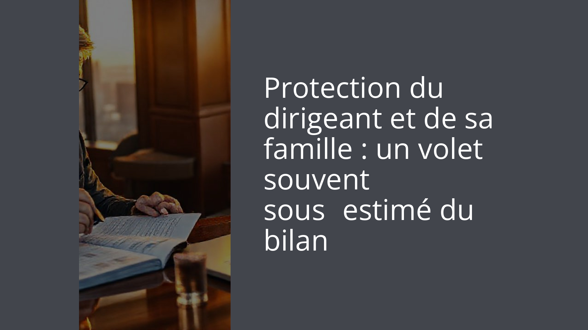 Protection du dirigeant et de sa famille : un volet souvent sous‑estimé du bilan