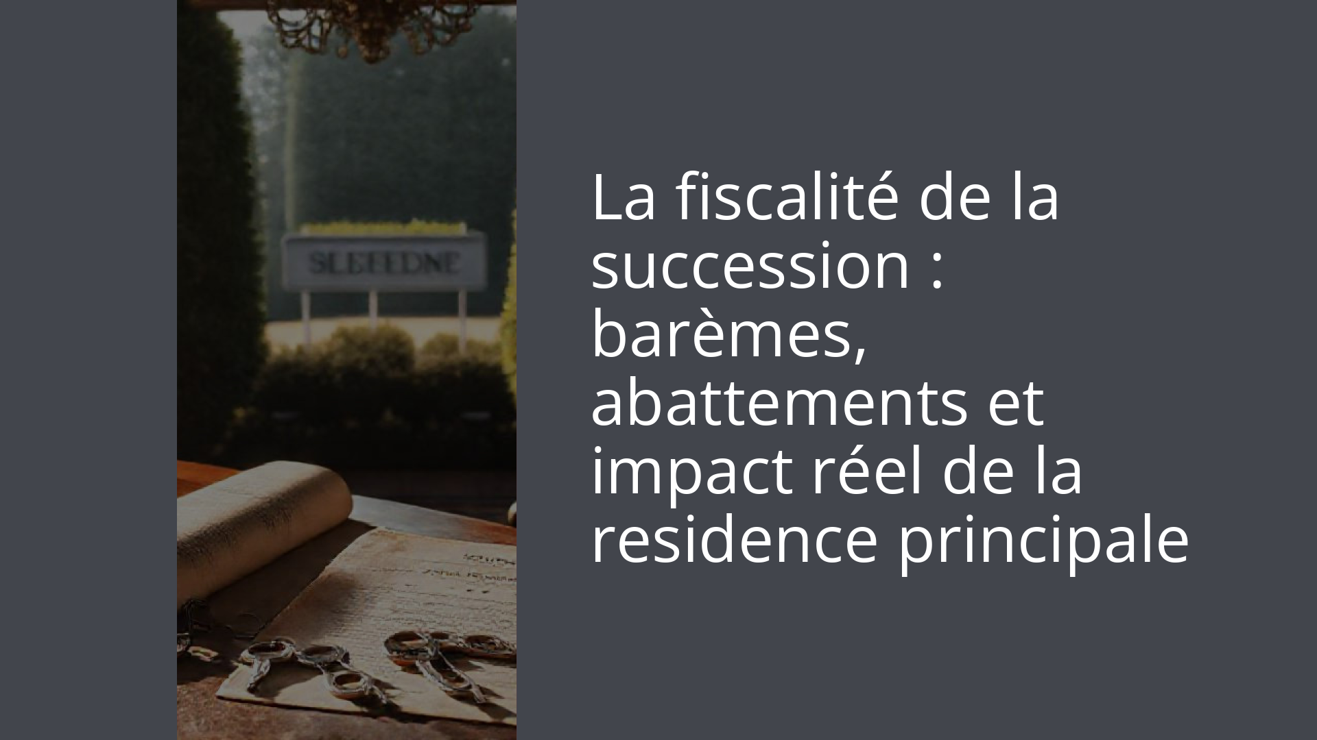 La fiscalité de la succession : barèmes, abattements et impact réel de la residence principale