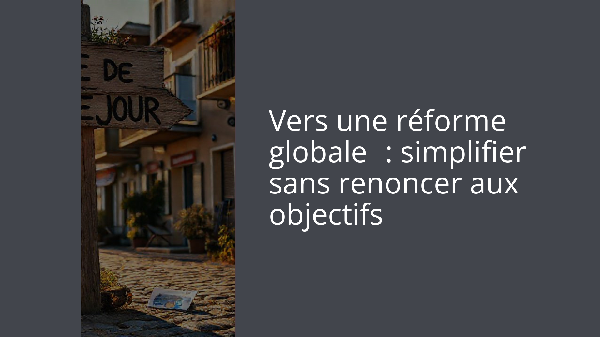 Vers une réforme globale : simplifier sans renoncer aux objectifs