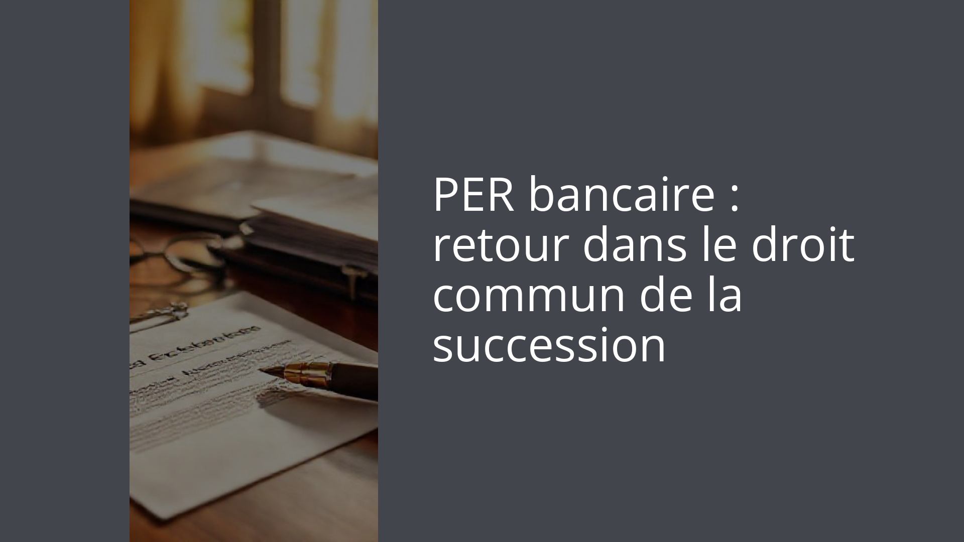 PER bancaire : retour dans le droit commun de la succession