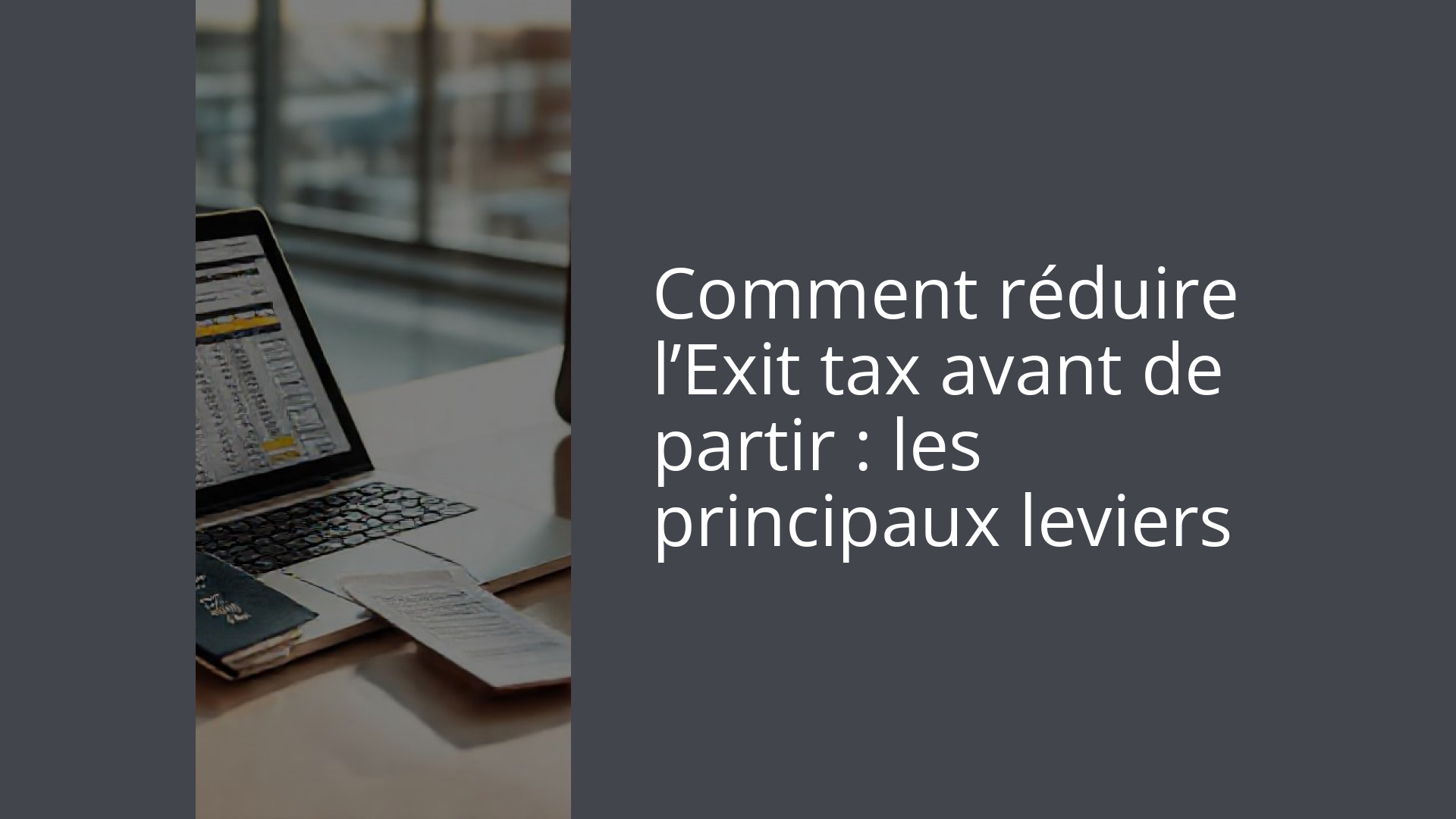 Comment réduire l’Exit tax avant de partir : les principaux leviers