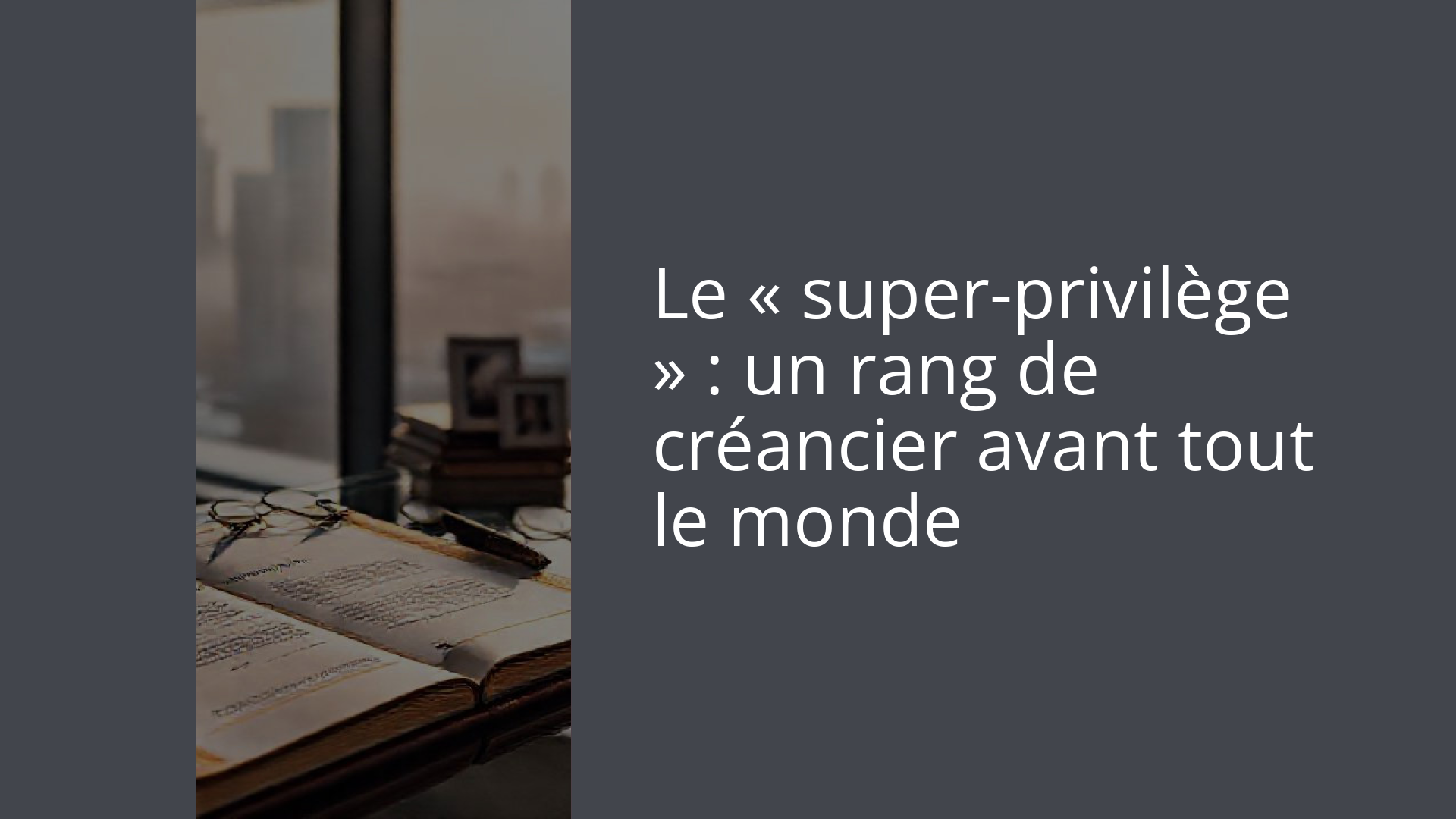 Le « super-privilège » : un rang de créancier avant tout le monde