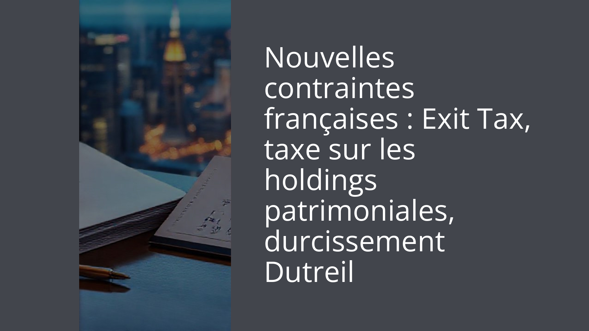 Nouvelles contraintes françaises : Exit Tax, taxe sur les holdings patrimoniales, durcissement Dutreil