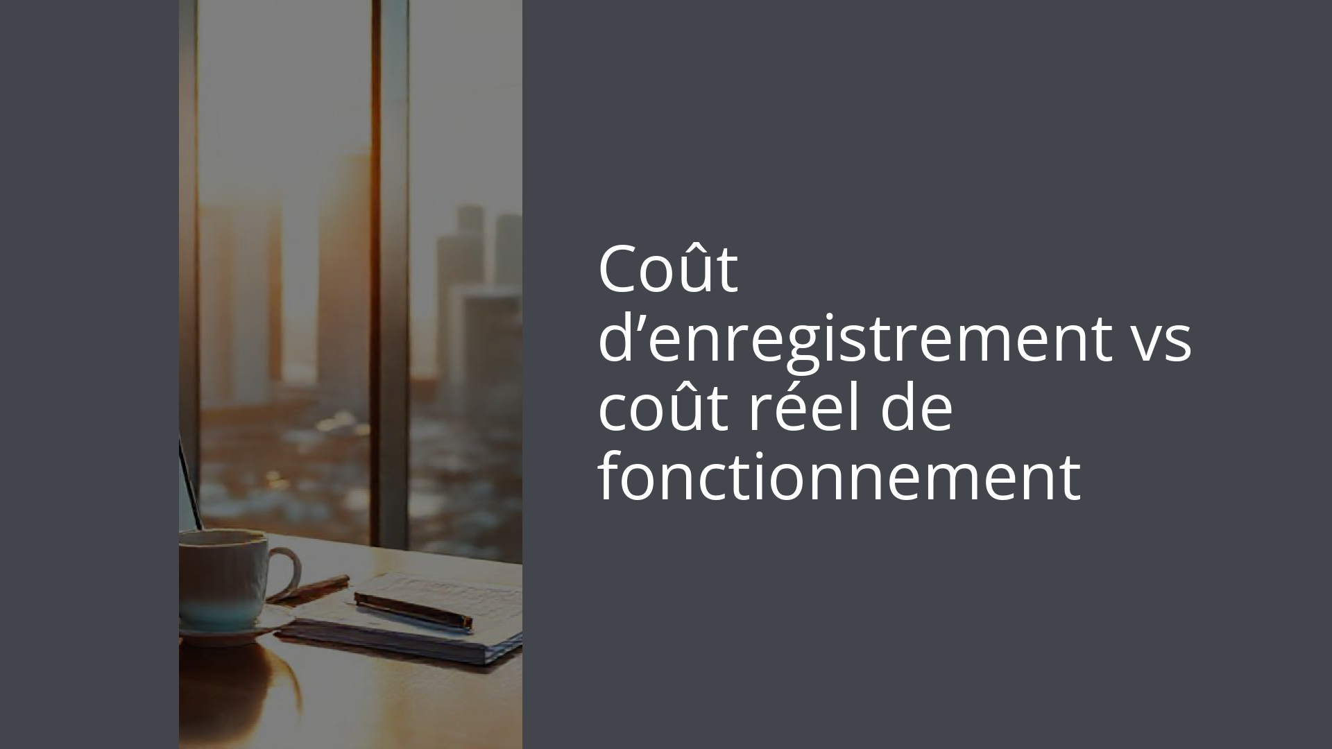 Coût d’enregistrement vs coût réel de fonctionnement