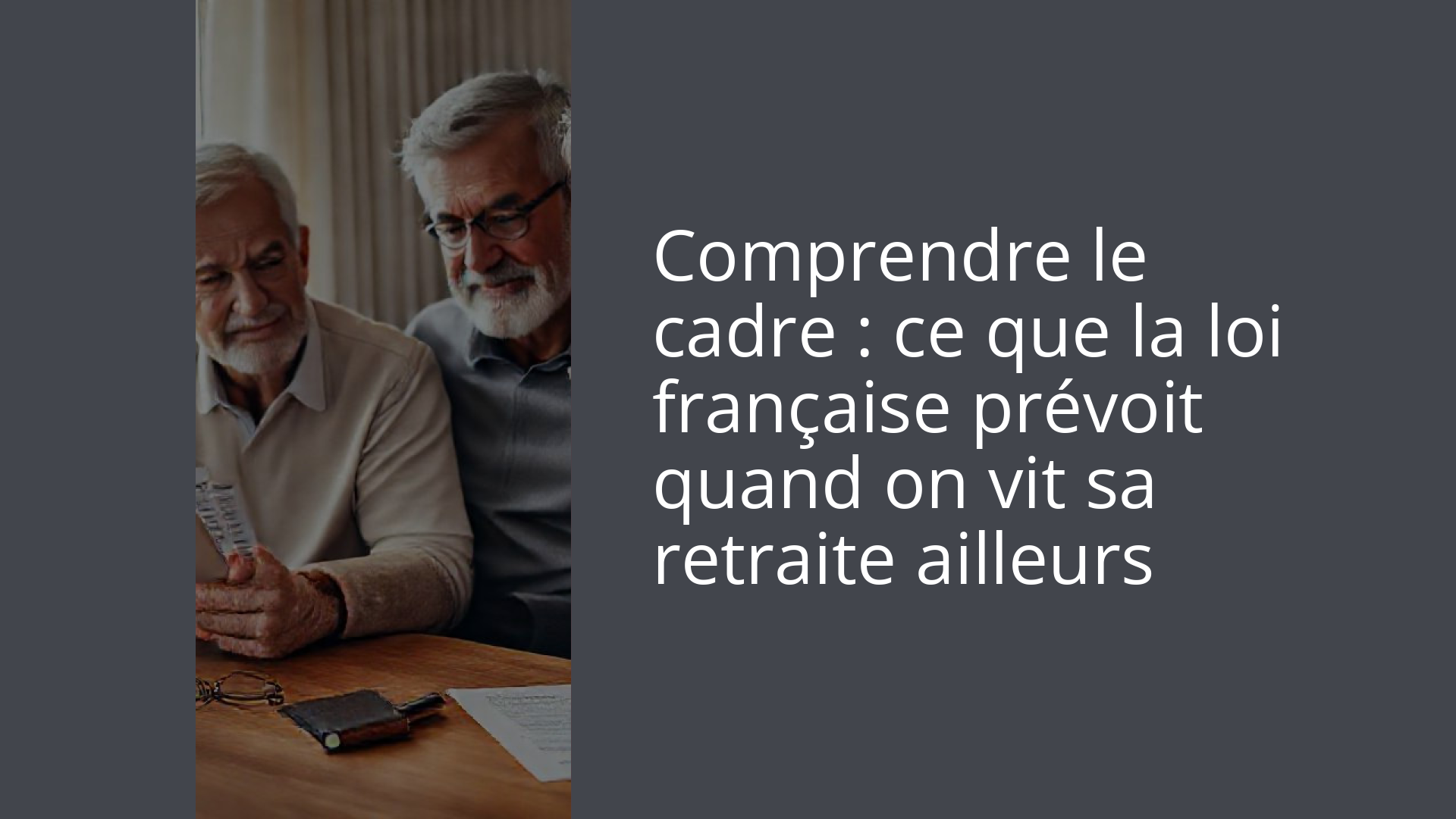 Comprendre le cadre : ce que la loi française prévoit quand on vit sa retraite ailleurs