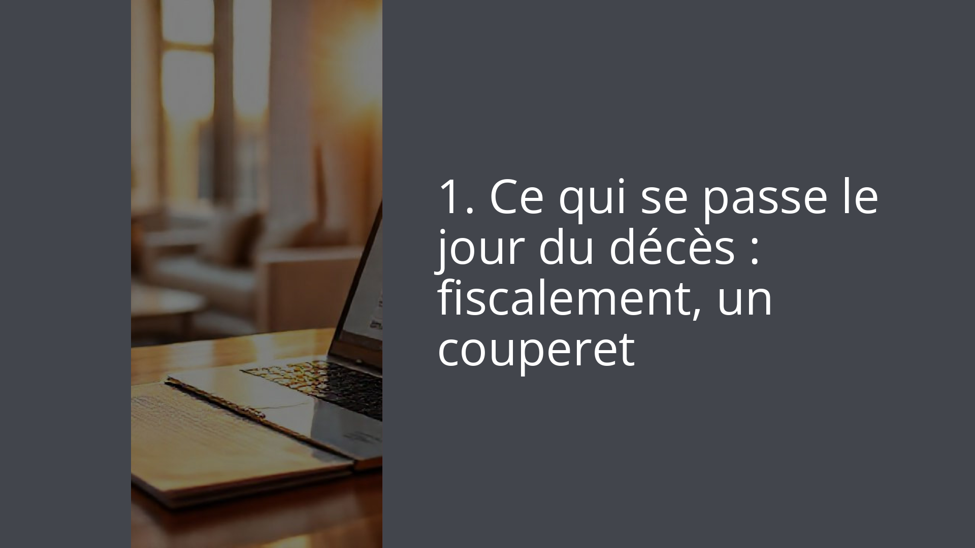 1. Ce qui se passe le jour du décès : fiscalement, un couperet