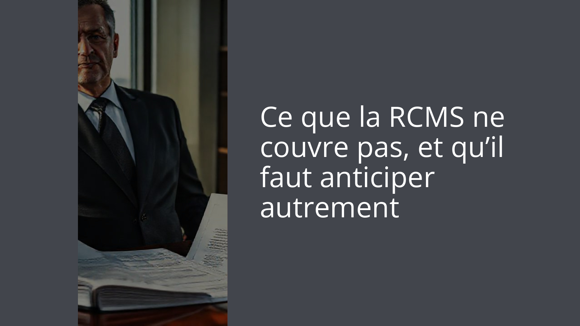 Ce que la RCMS ne couvre pas, et qu’il faut anticiper autrement
