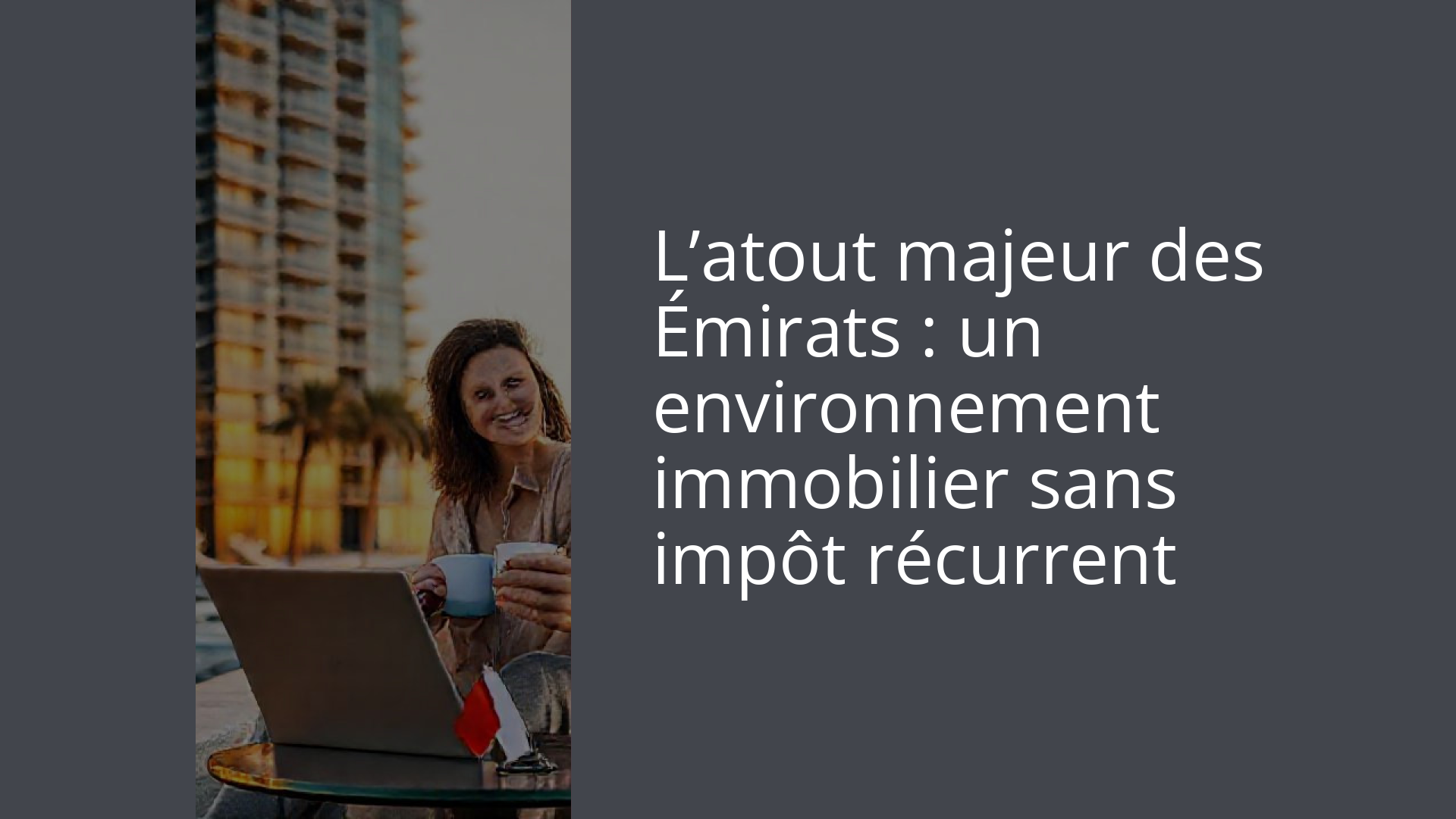 L’atout majeur des Émirats : un environnement immobilier sans impôt récurrent