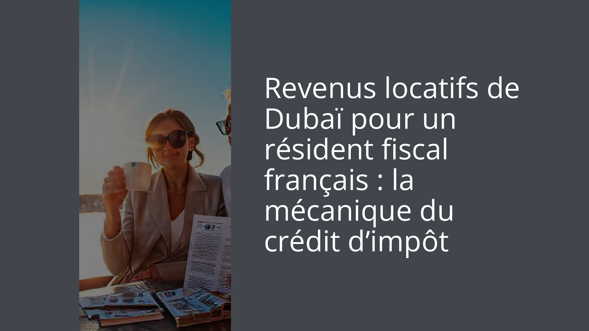 Revenus locatifs de Dubaï pour un résident fiscal français : la mécanique du crédit d’impôt