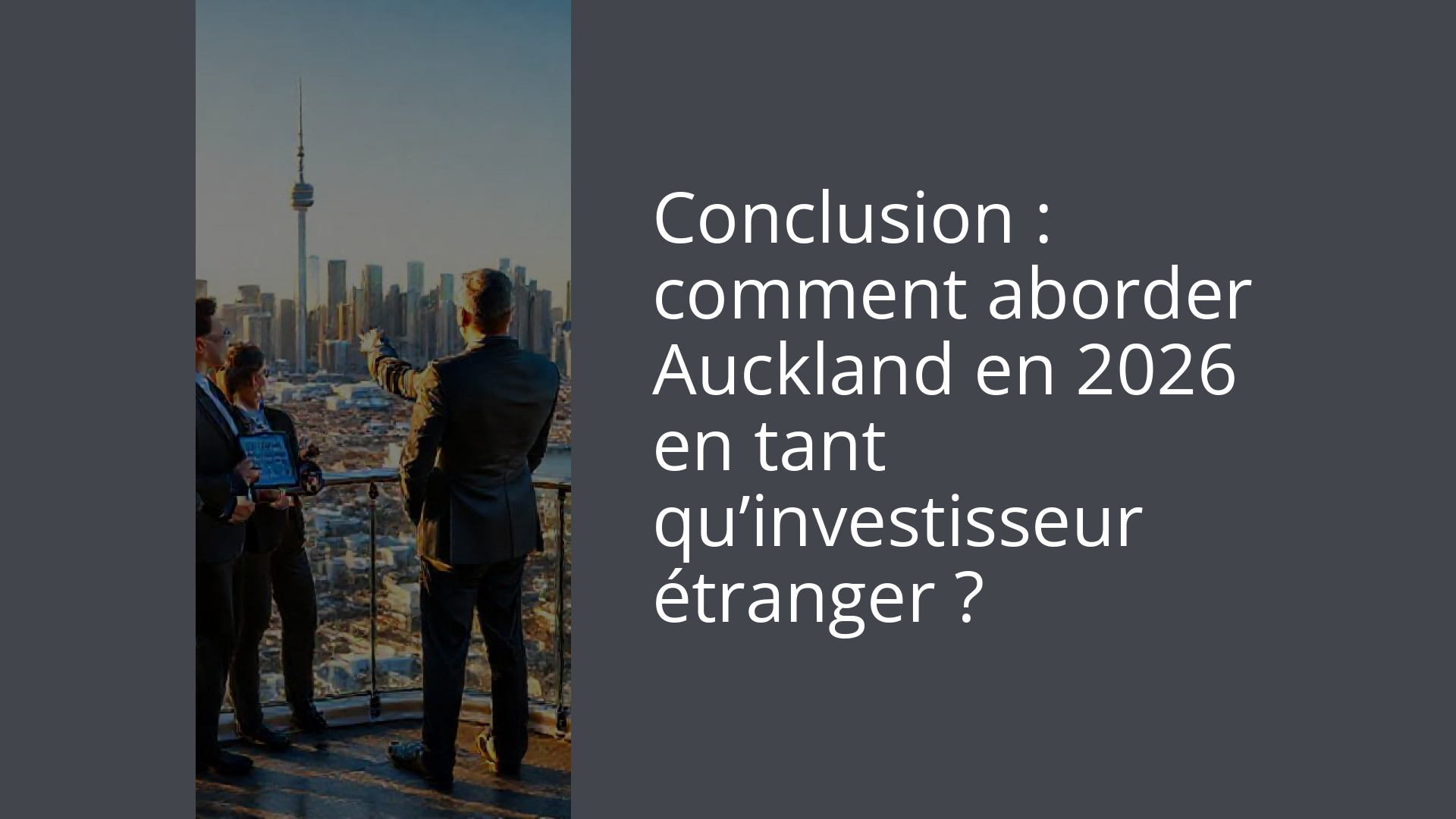 Conclusion : comment aborder Auckland en 2026 en tant qu’investisseur étranger ?