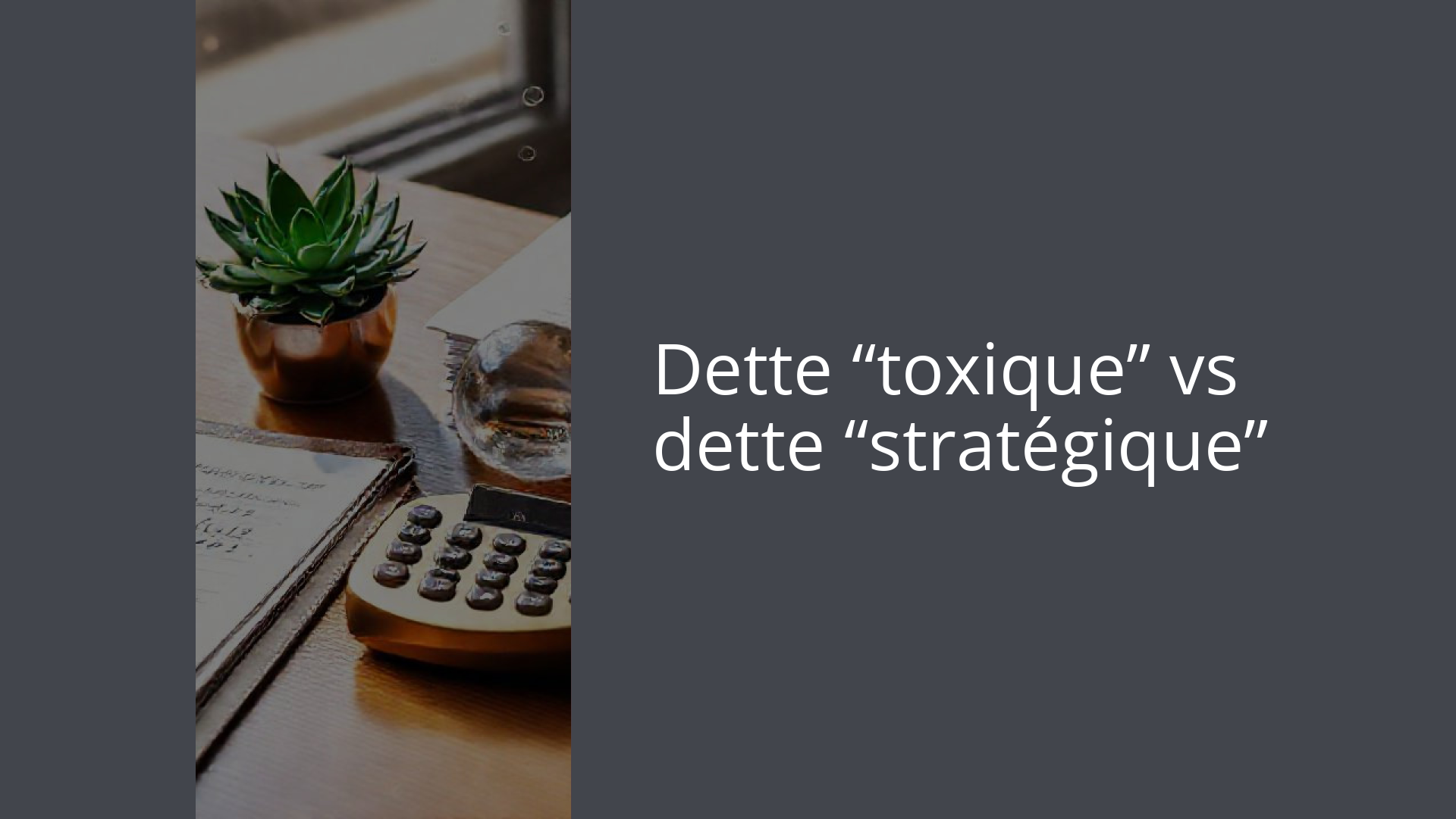 Dette “toxique” vs dette “stratégique”