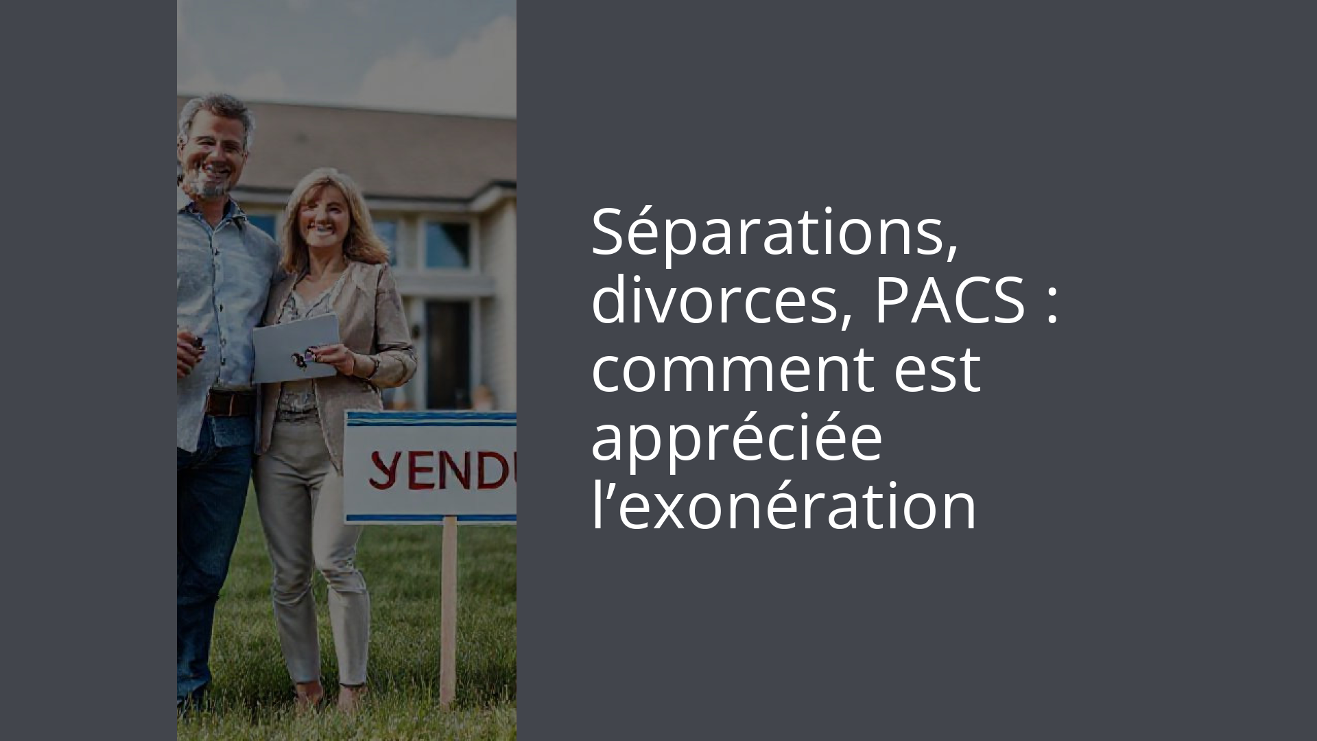 Séparations, divorces, PACS : comment est appréciée l’exonération