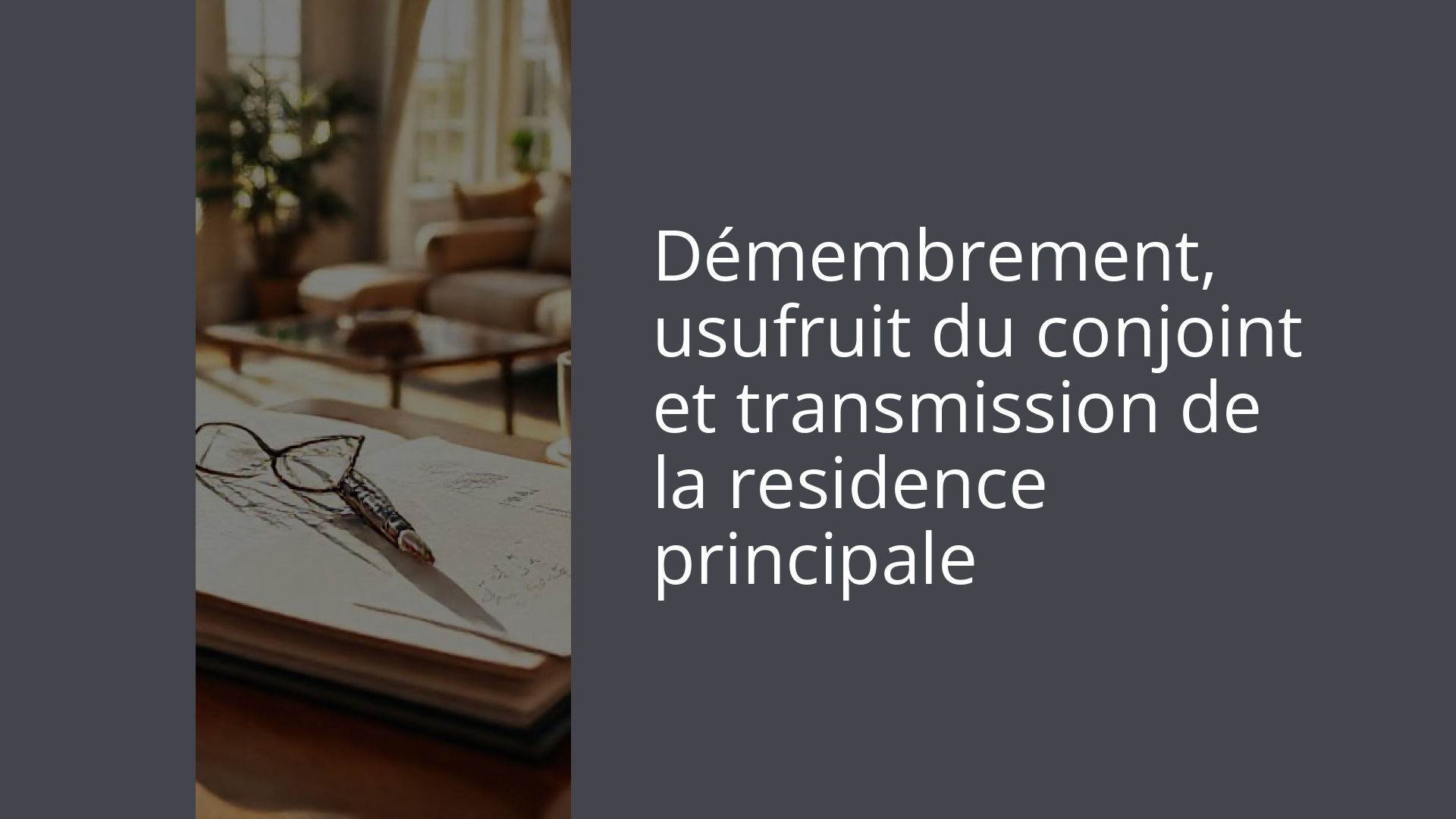 Démembrement, usufruit du conjoint et transmission de la residence principale