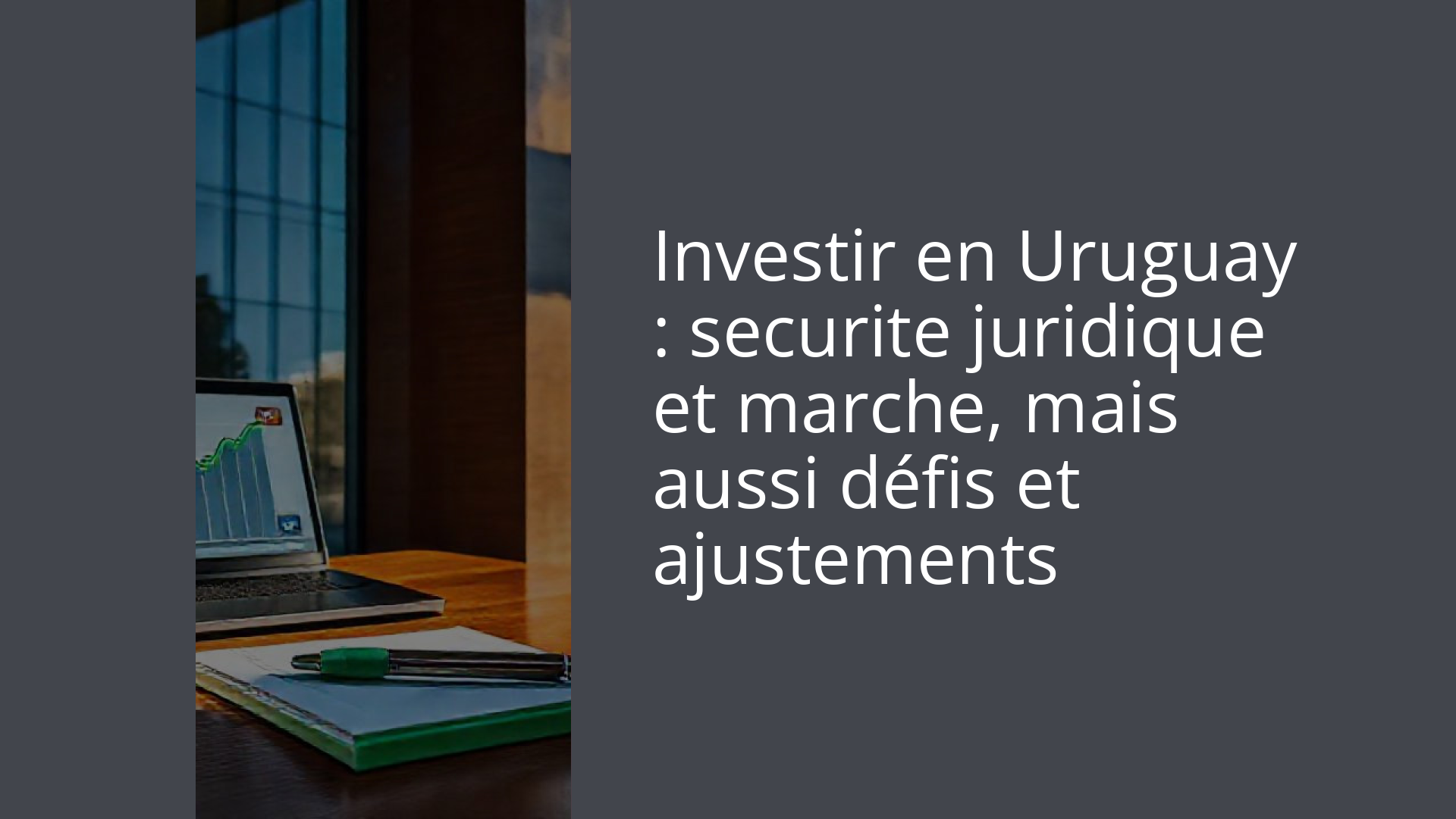 Investir en Uruguay : securite juridique et marche, mais aussi défis et ajustements