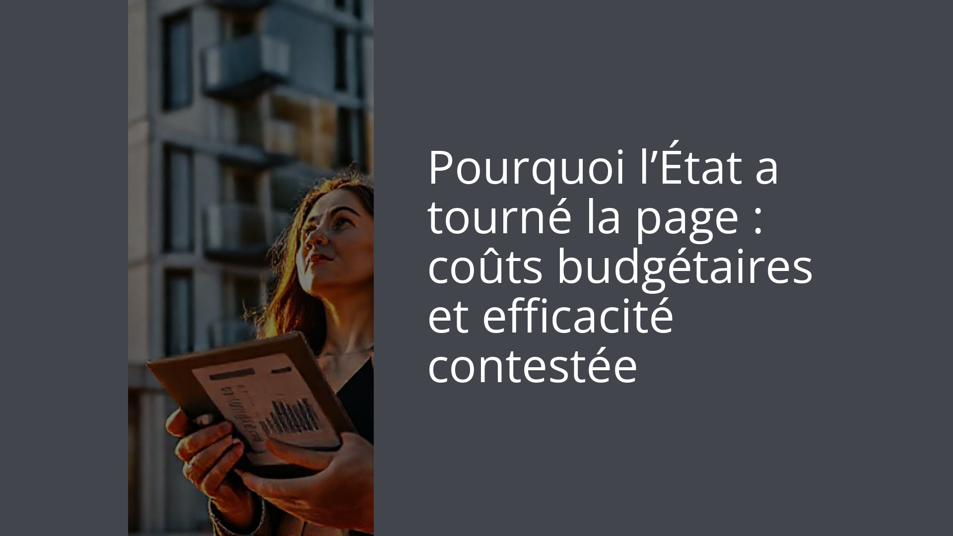 Pourquoi l’État a tourné la page : coûts budgétaires et efficacité contestée
