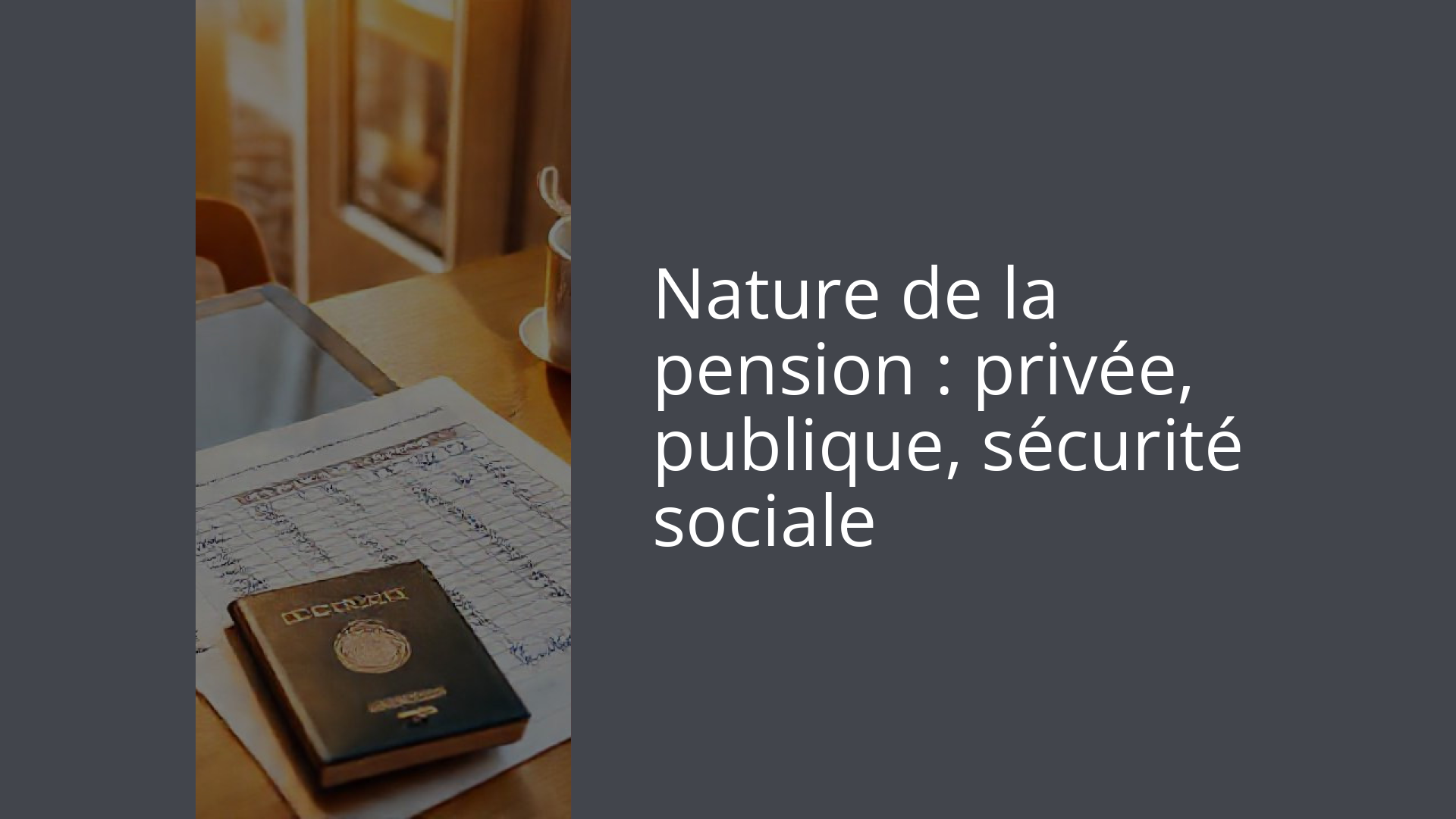 Nature de la pension : privée, publique, sécurité sociale