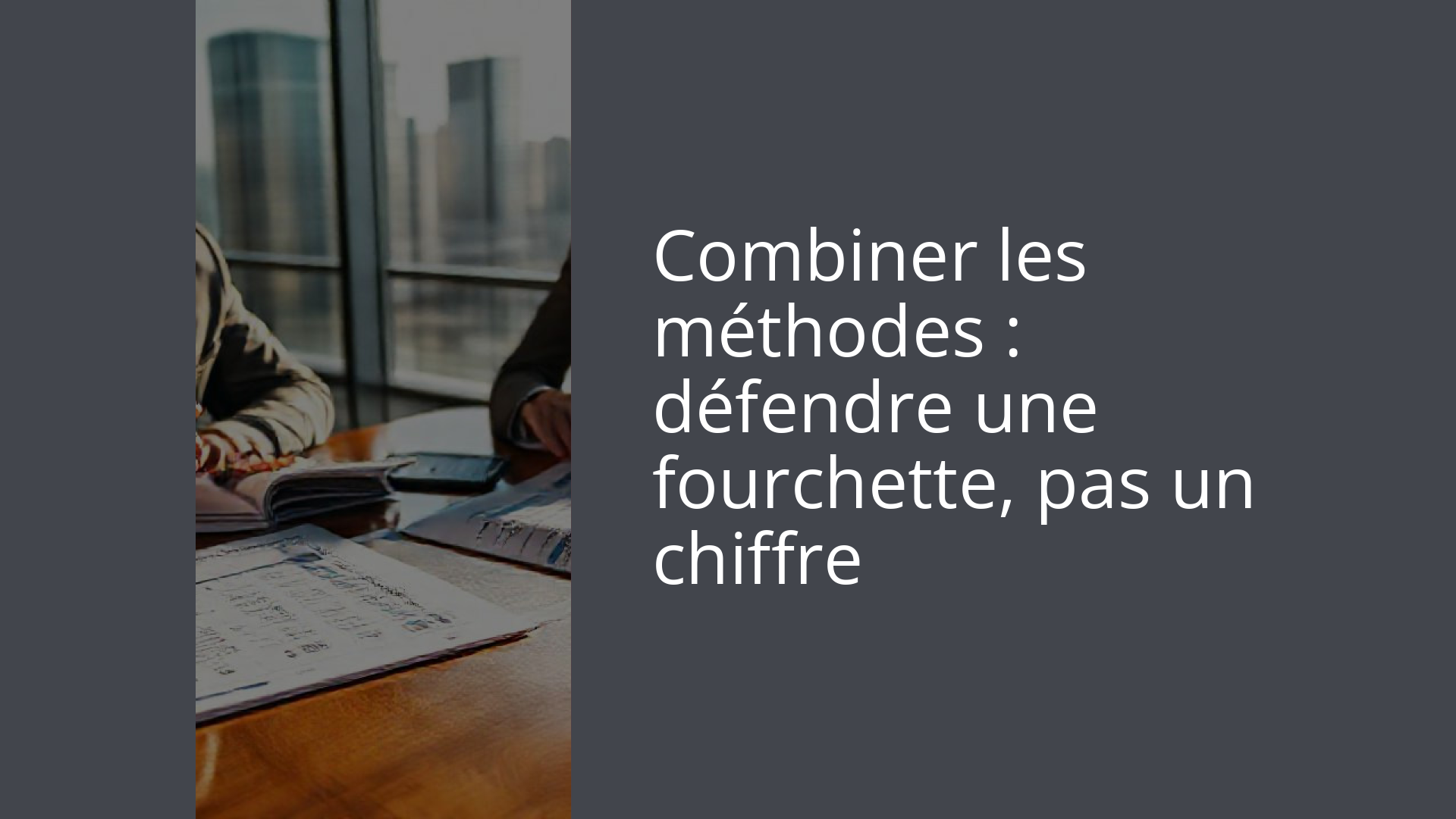 Combiner les méthodes : défendre une fourchette, pas un chiffre