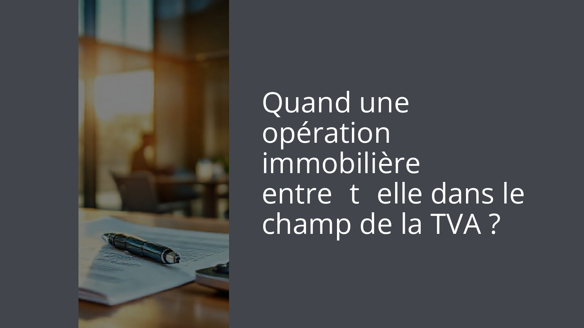 Quand une opération immobilière entre‑t‑elle dans le champ de la TVA ?