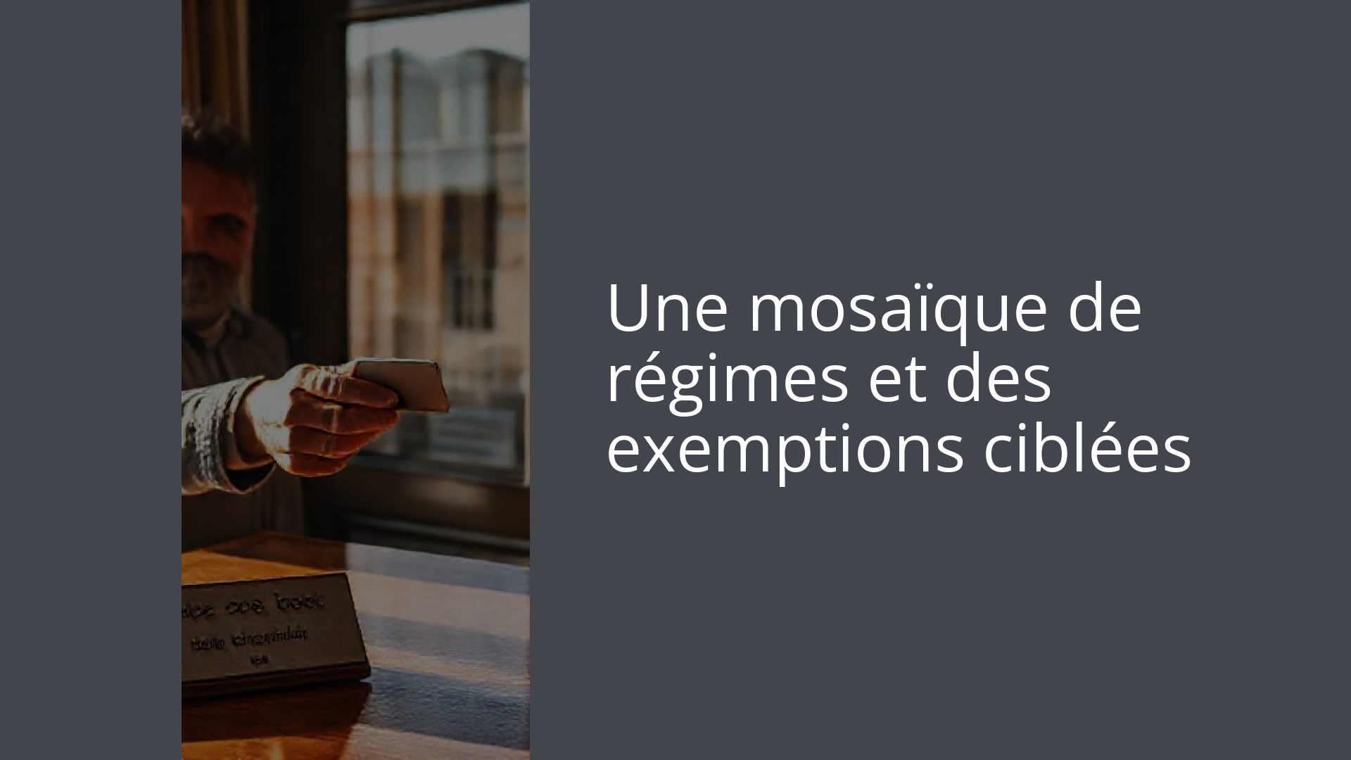 Une mosaïque de régimes et des exemptions ciblées