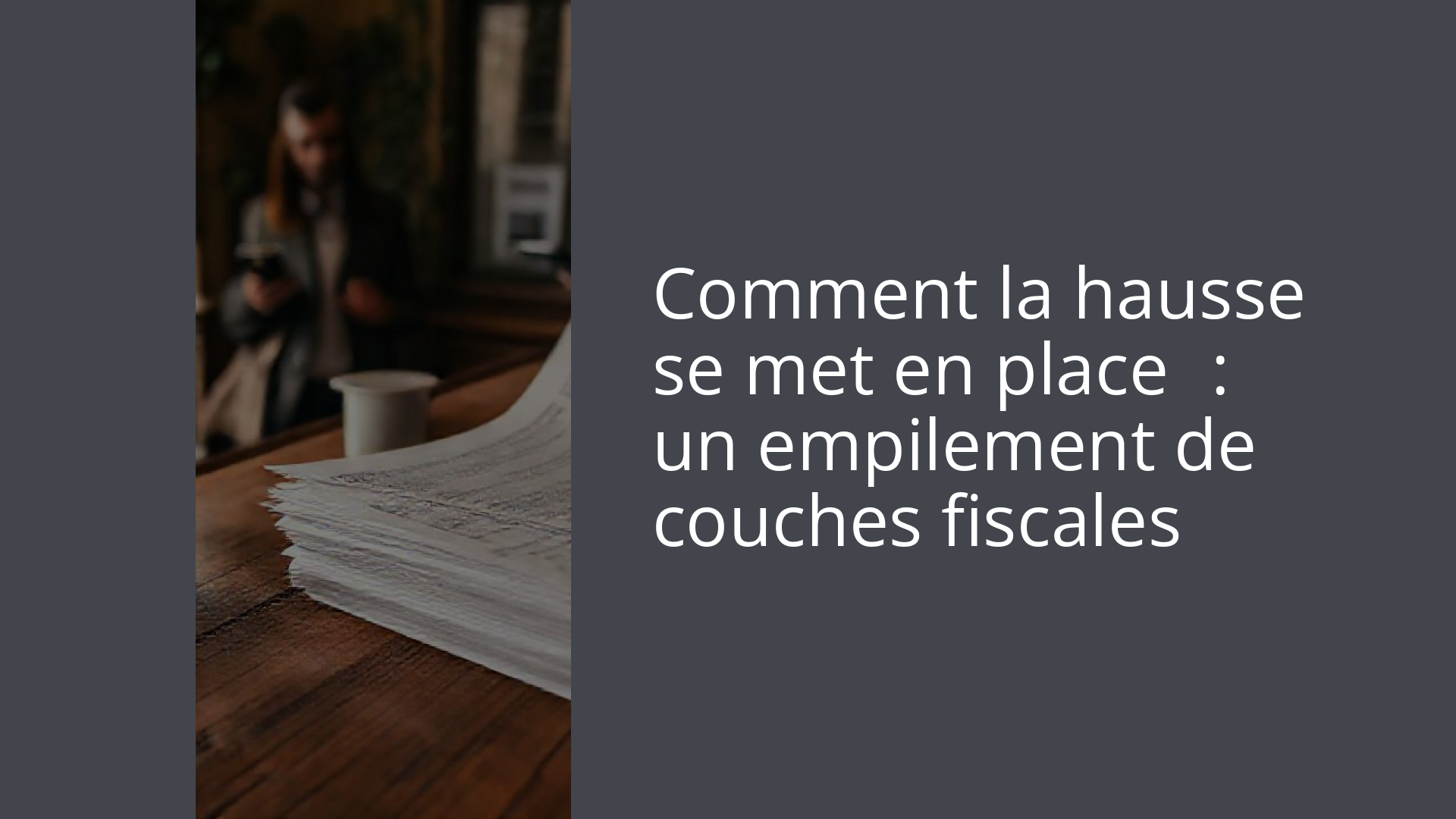 Comment la hausse se met en place : un empilement de couches fiscales
