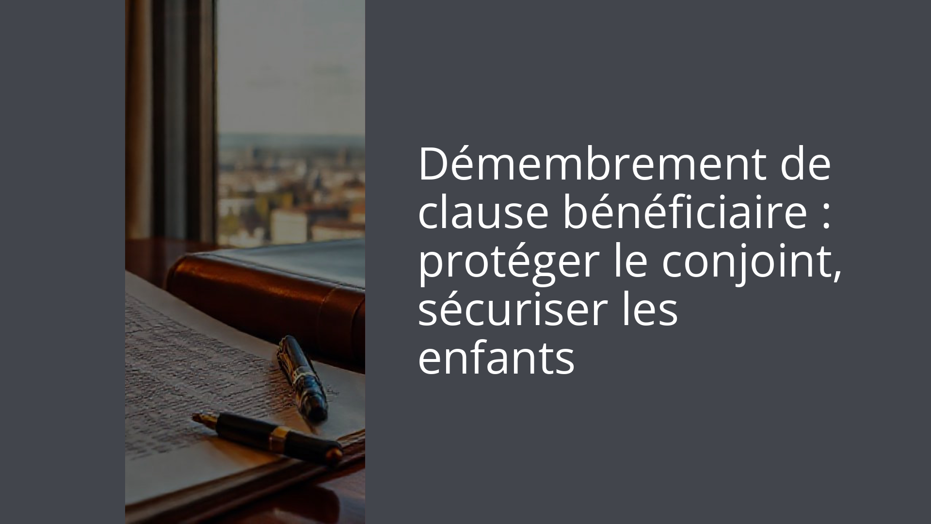 Démembrement de clause bénéficiaire : protéger le conjoint, sécuriser les enfants
