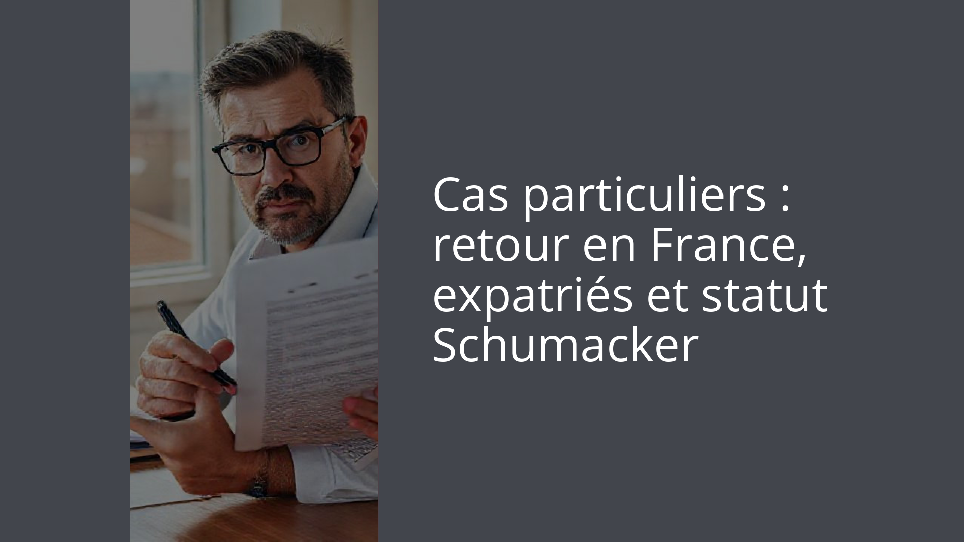 Cas particuliers : retour en France, expatriés et statut Schumacker