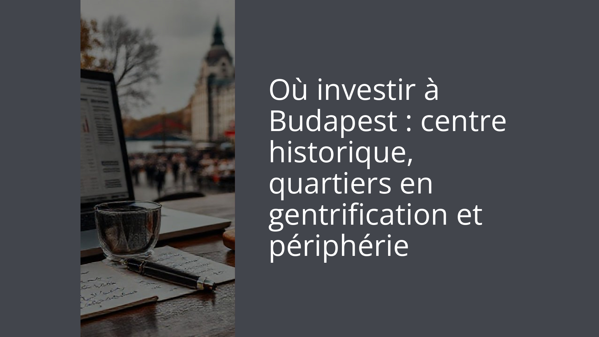 Où investir à Budapest : centre historique, quartiers en gentrification et périphérie
