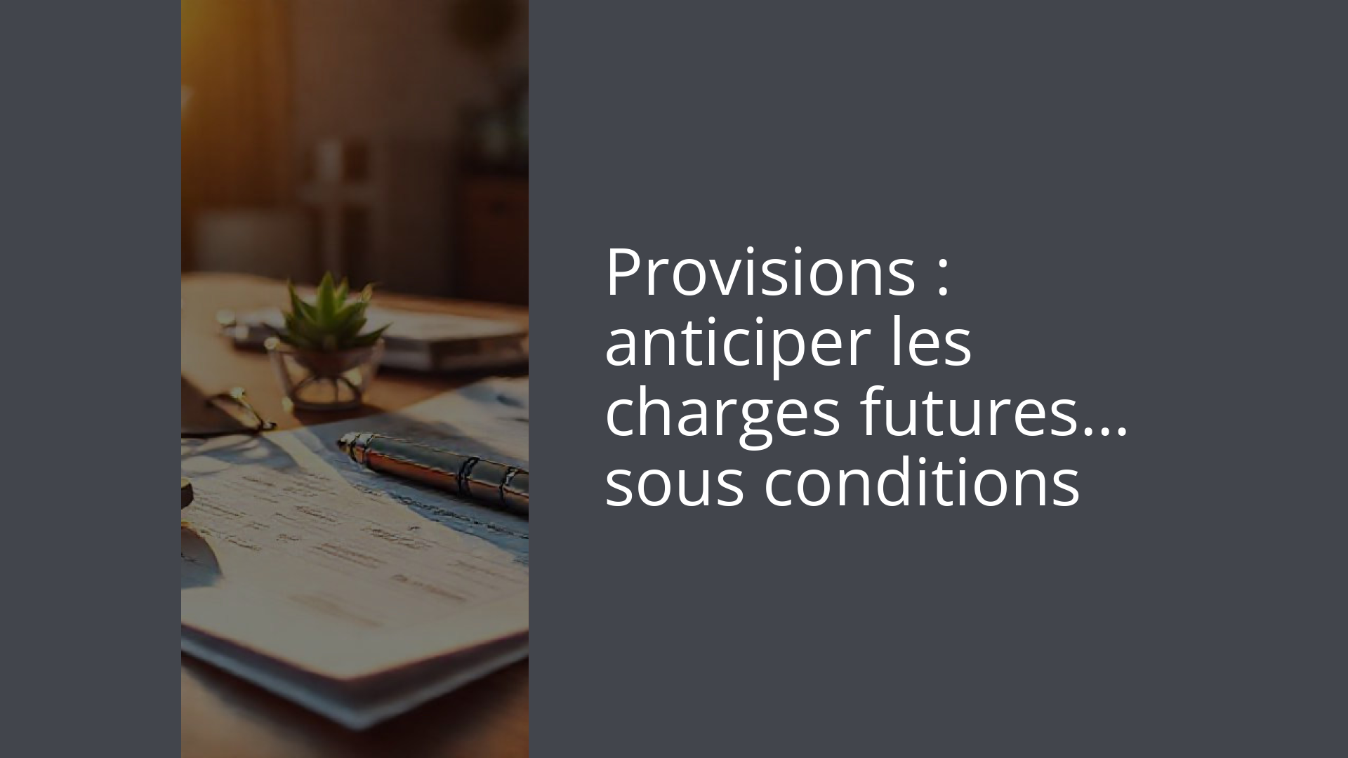 Provisions : anticiper les charges futures… sous conditions