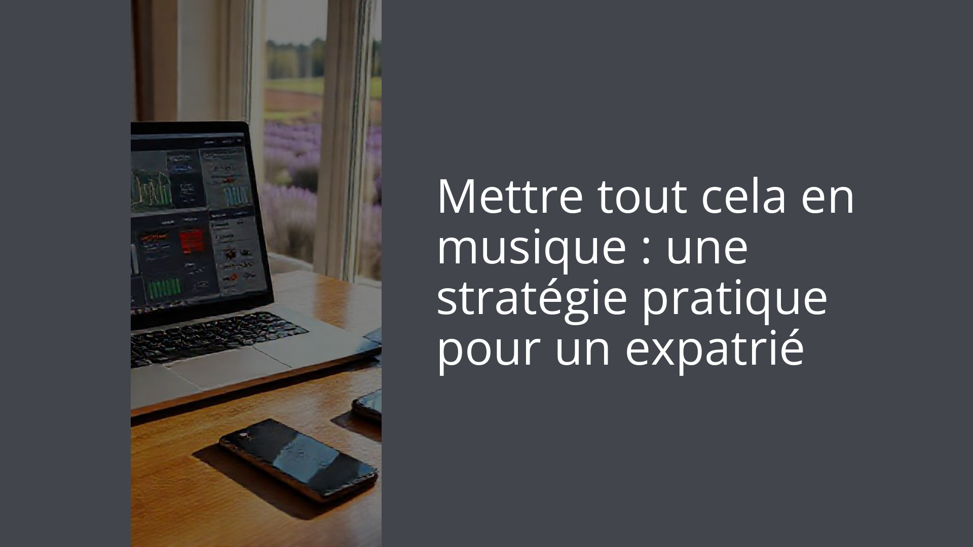 Mettre tout cela en musique : une stratégie pratique pour un expatrié