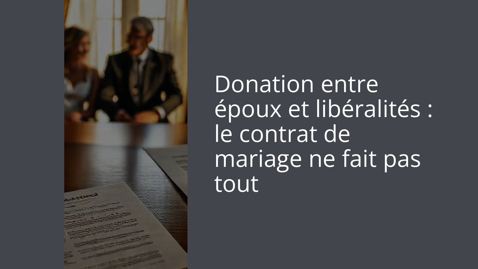 Donation entre époux et libéralités : le contrat de mariage ne fait pas tout