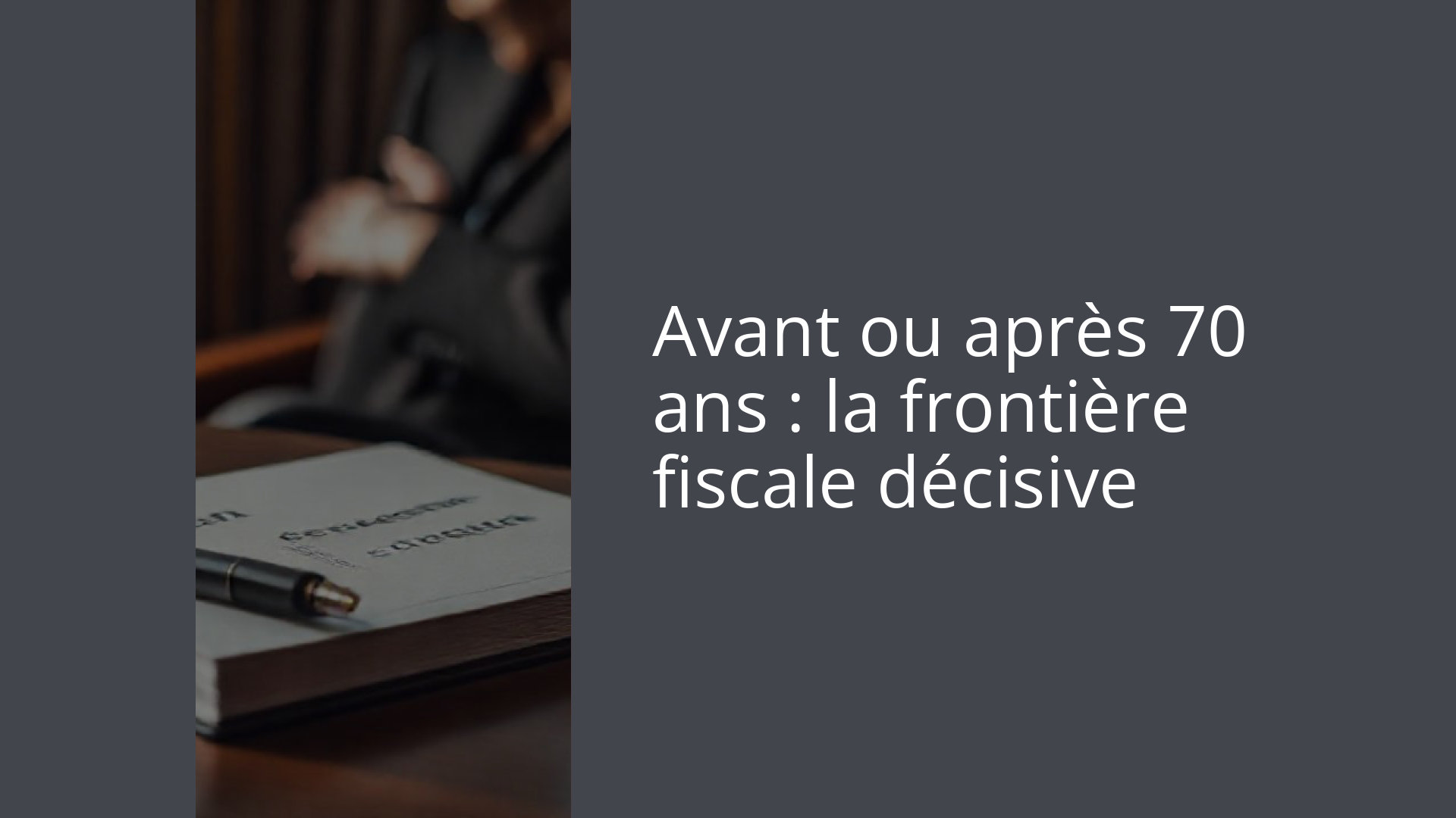Avant ou après 70 ans : la frontière fiscale décisive