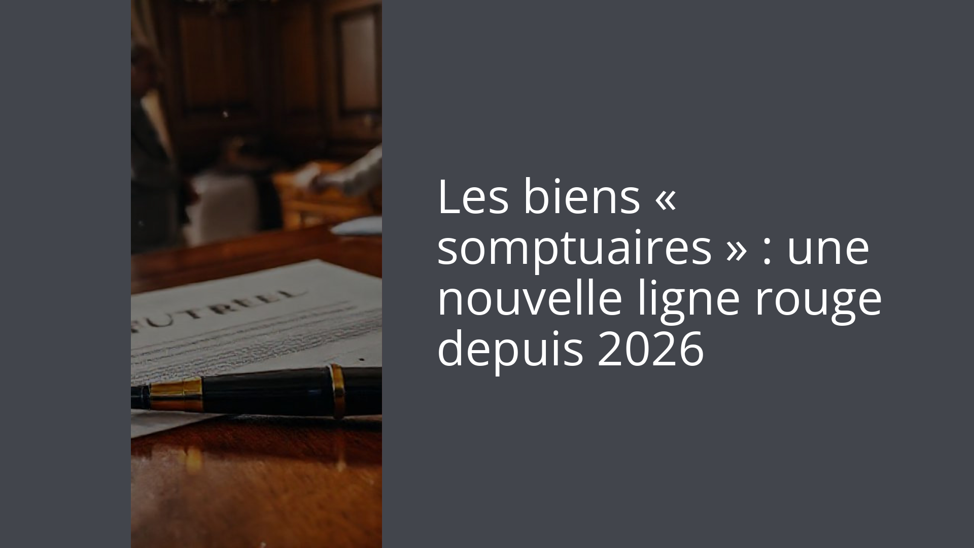 Les biens « somptuaires » : une nouvelle ligne rouge depuis 2026