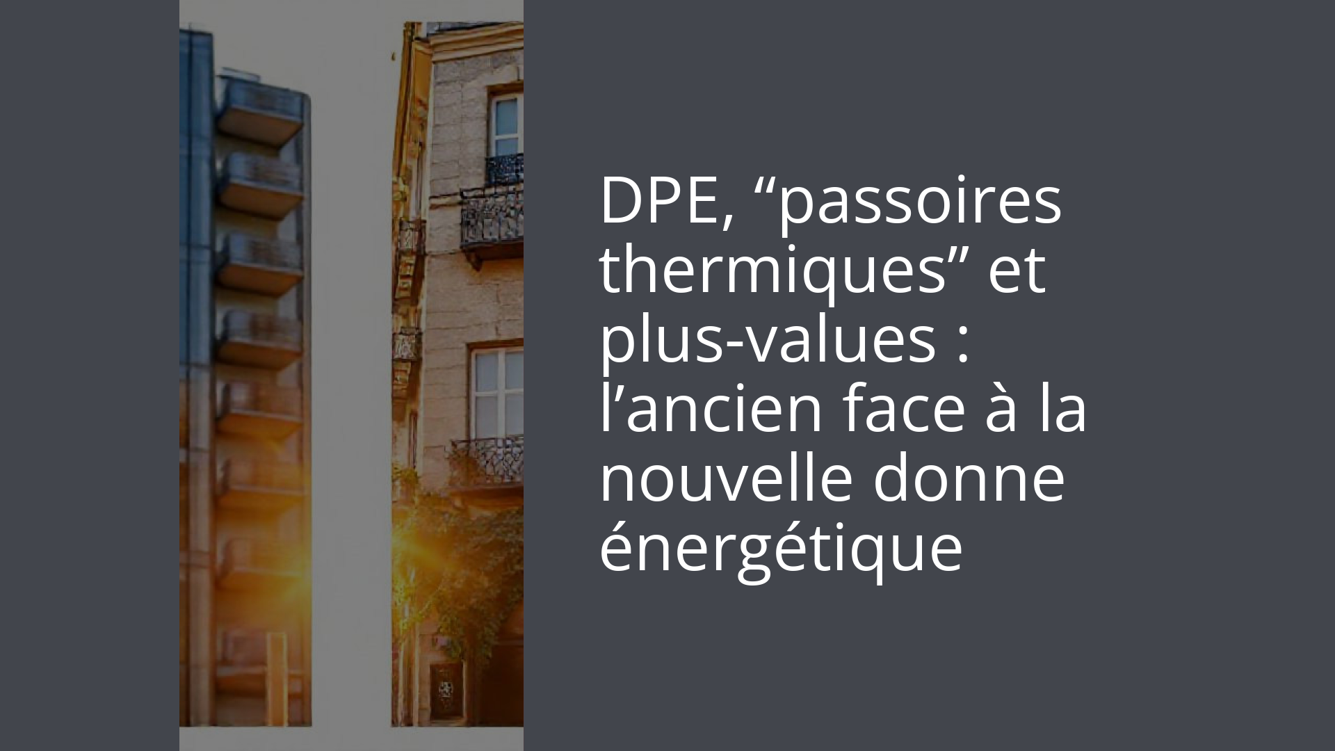 DPE, “passoires thermiques” et plus-values : l’ancien face à la nouvelle donne énergétique