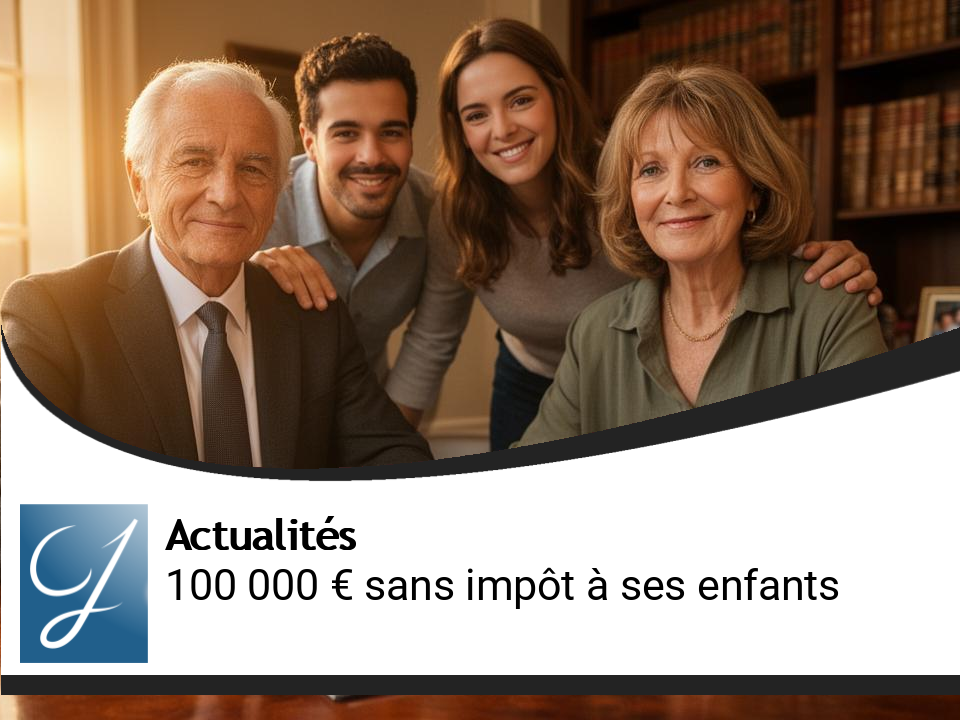 Transmettre 100 000 euros à ses enfants sans impôt : mode d’emploi