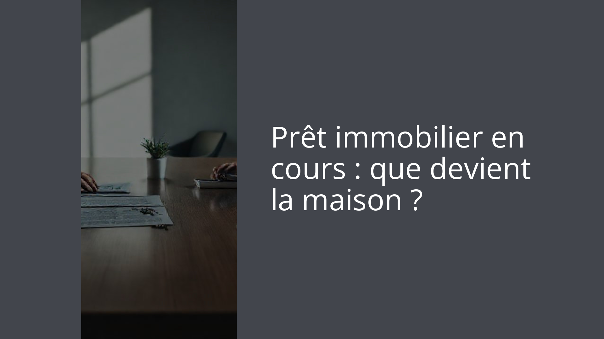 Prêt immobilier en cours : que devient la maison ?