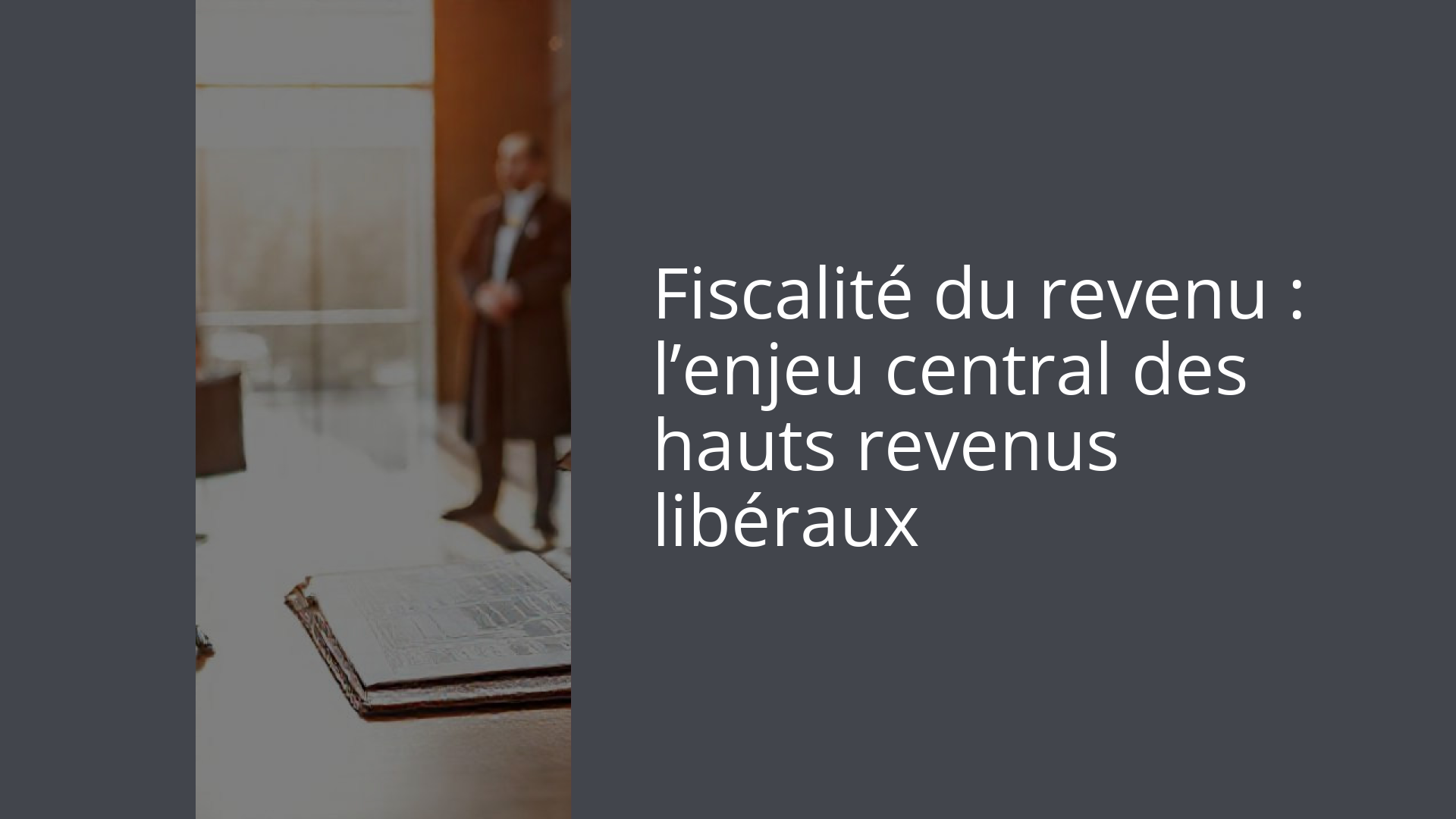 Fiscalité du revenu : l’enjeu central des hauts revenus libéraux