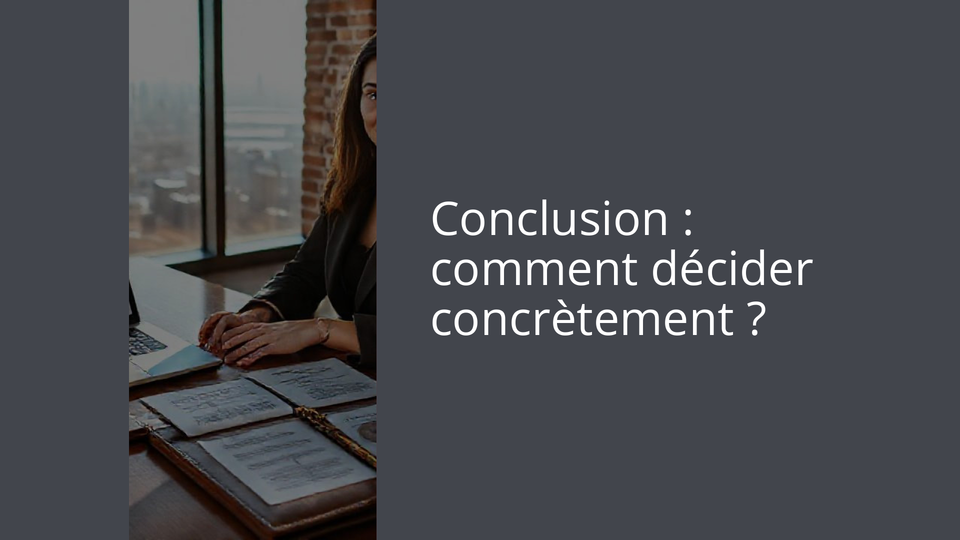 Conclusion : comment décider concrètement ?