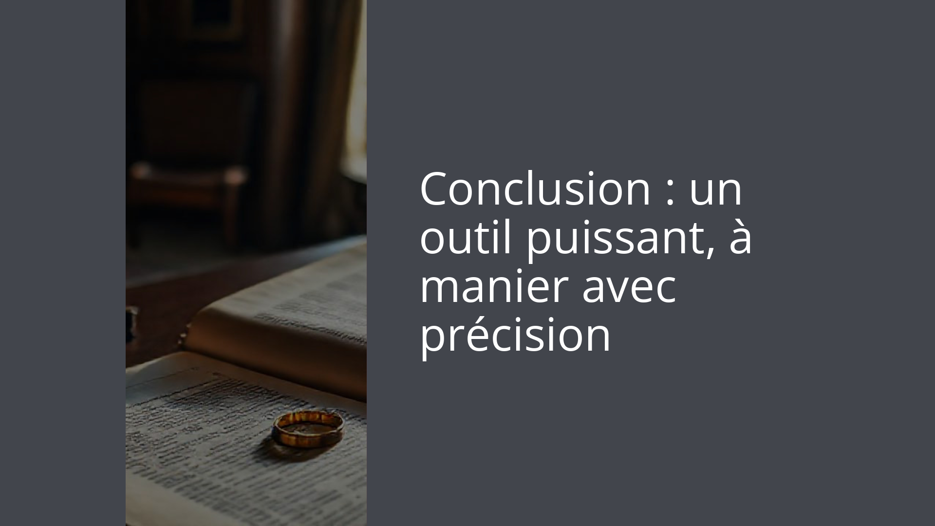 Conclusion : un outil puissant, à manier avec précision