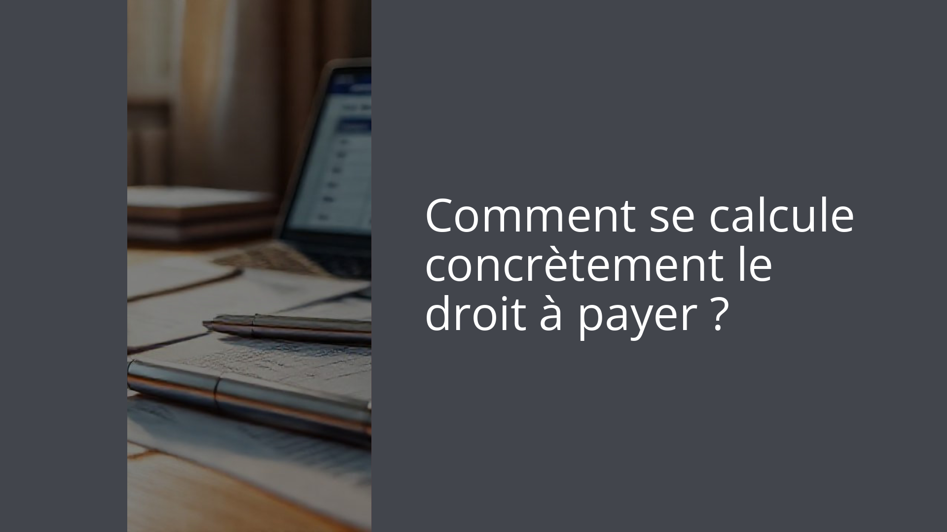 Comment se calcule concrètement le droit à payer ?