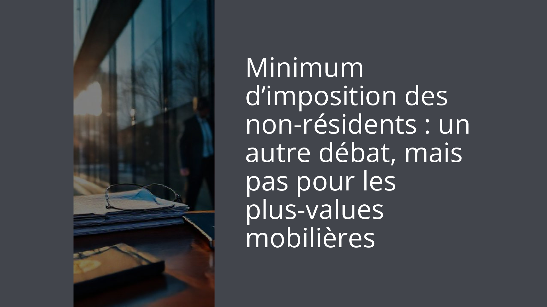 Minimum d’imposition des non-résidents : un autre débat, mais pas pour les plus-values mobilières