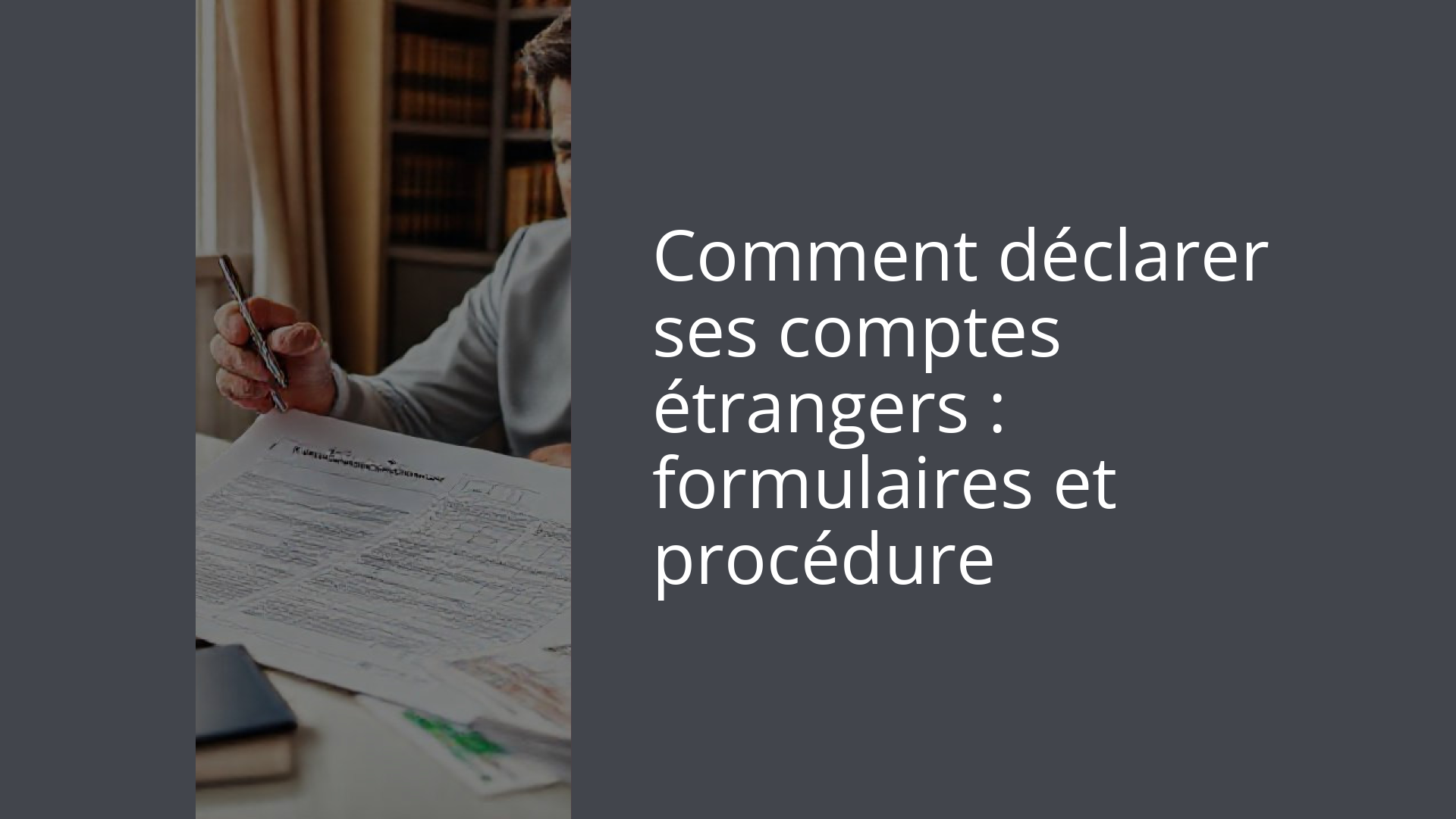 Comment déclarer ses comptes étrangers : formulaires et procédure