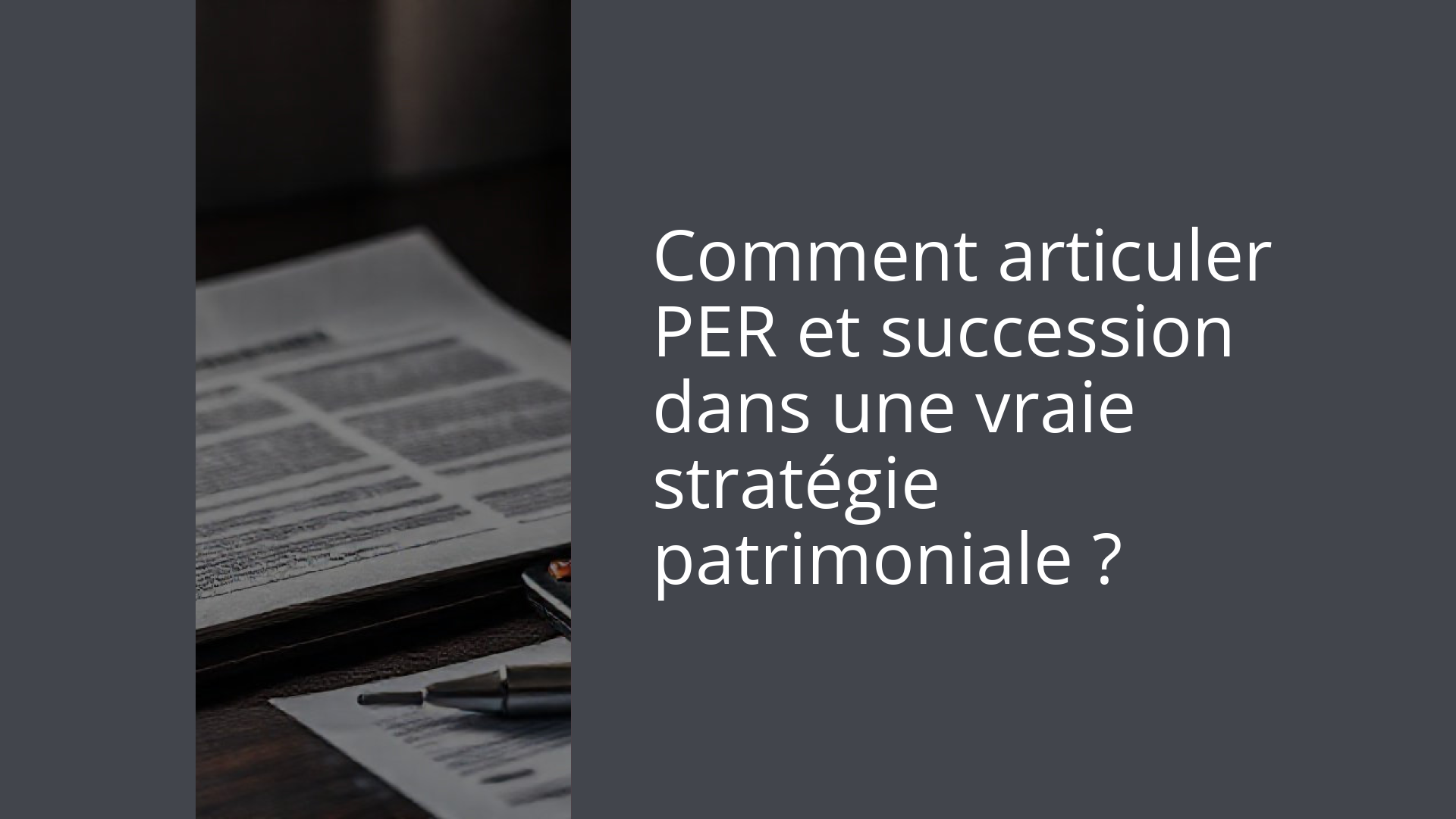 Comment articuler PER et succession dans une vraie stratégie patrimoniale ?