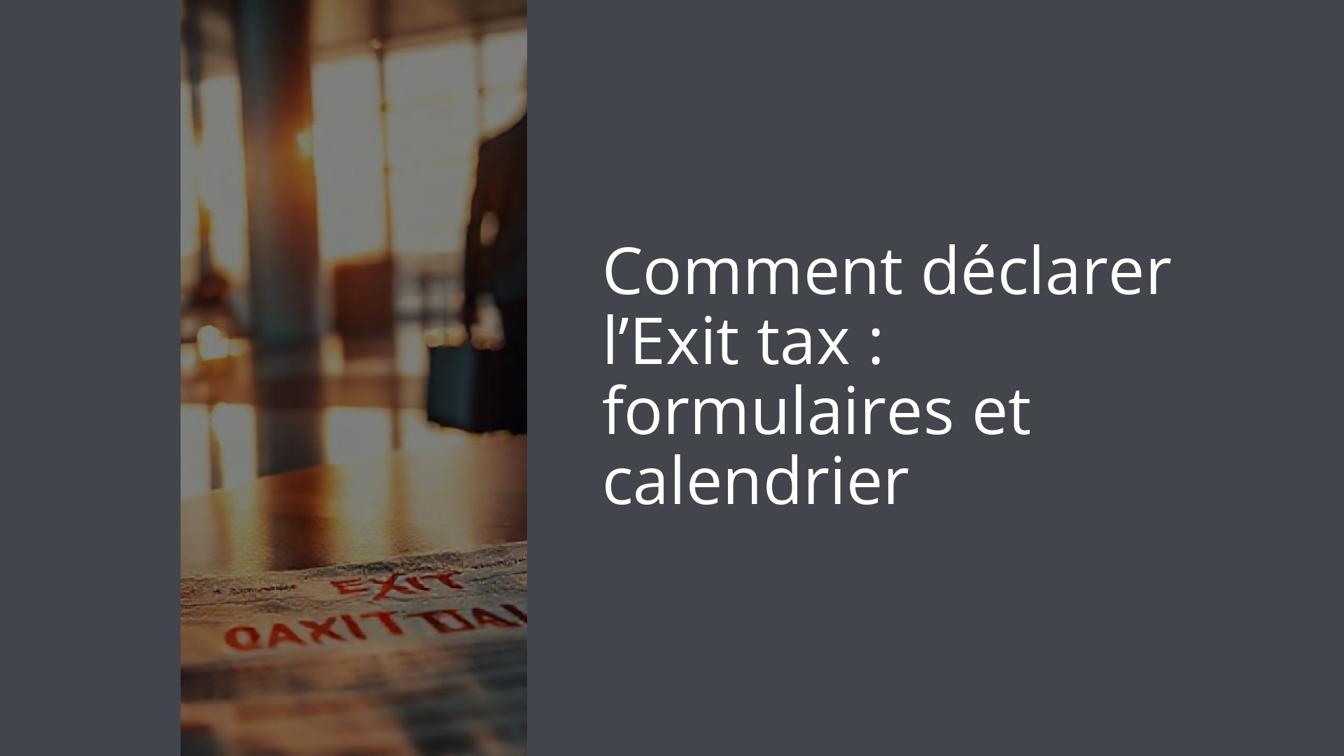 Comment déclarer l’Exit tax : formulaires et calendrier