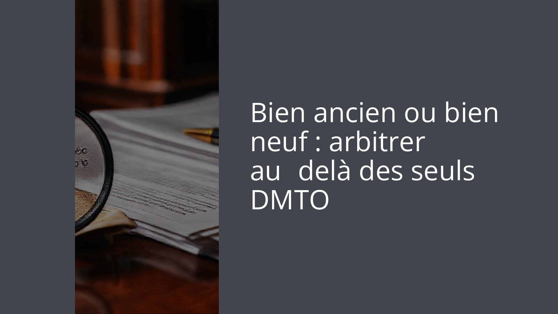 Bien ancien ou bien neuf : arbitrer au‑delà des seuls DMTO