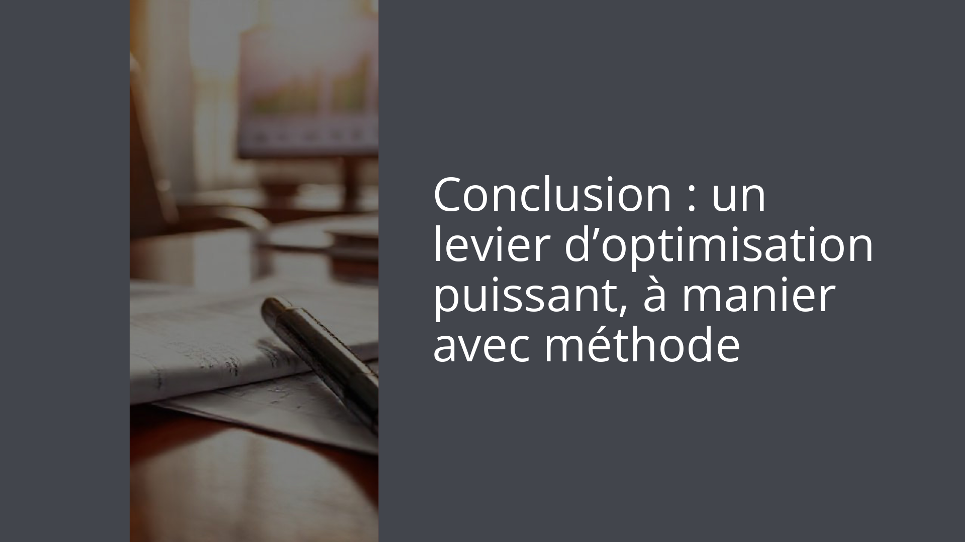 Conclusion : un levier d’optimisation puissant, à manier avec méthode